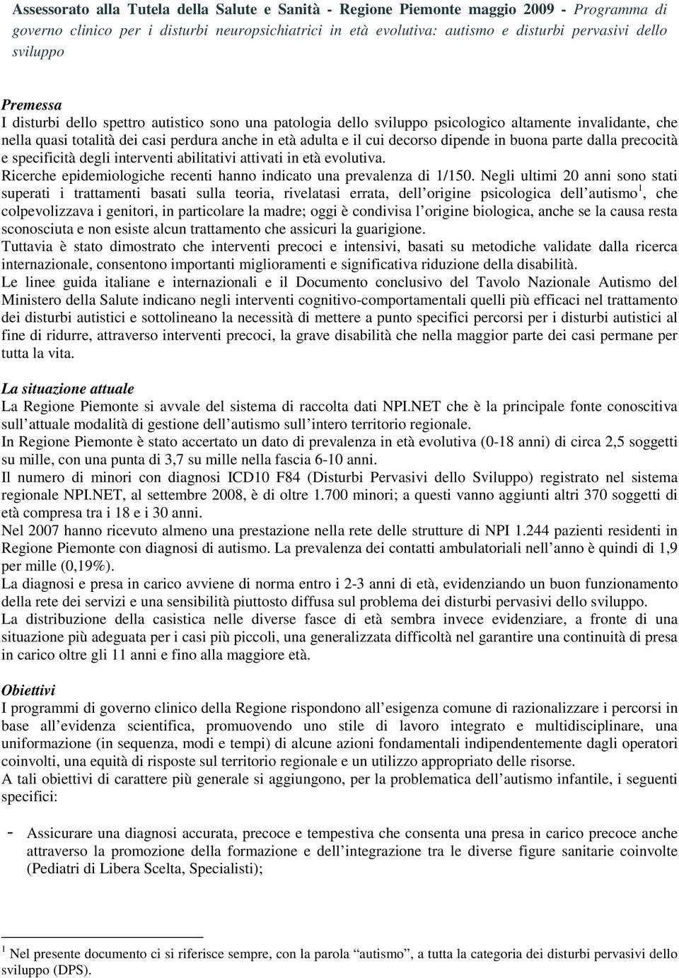 decorso dipende in buona parte dalla precocità e specificità degli interventi abilitativi attivati in età evolutiva. Ricerche epidemiologiche recenti hanno indicato una prevalenza di 1/150.