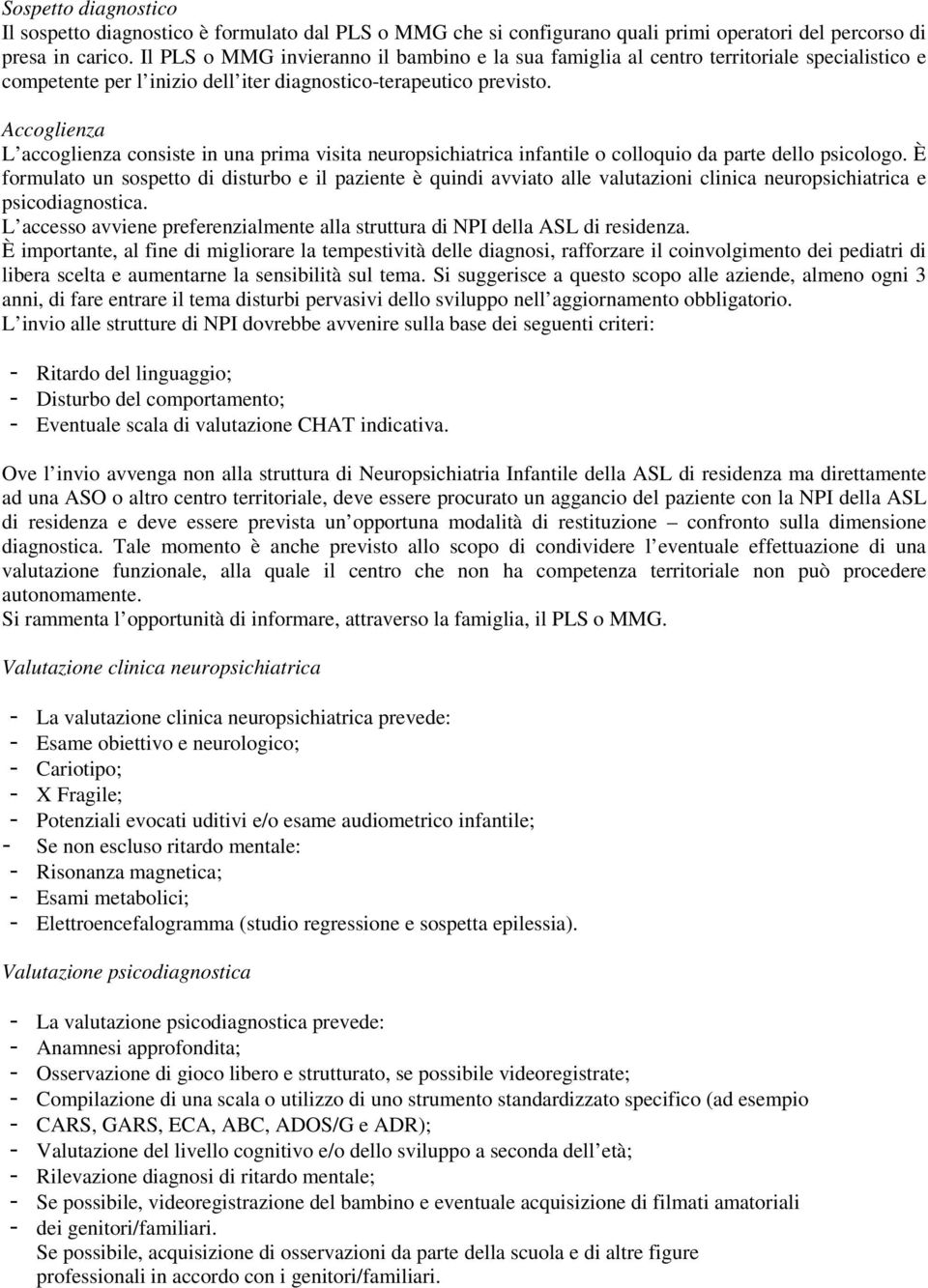 Accoglienza L accoglienza consiste in una prima visita neuropsichiatrica infantile o colloquio da parte dello psicologo.