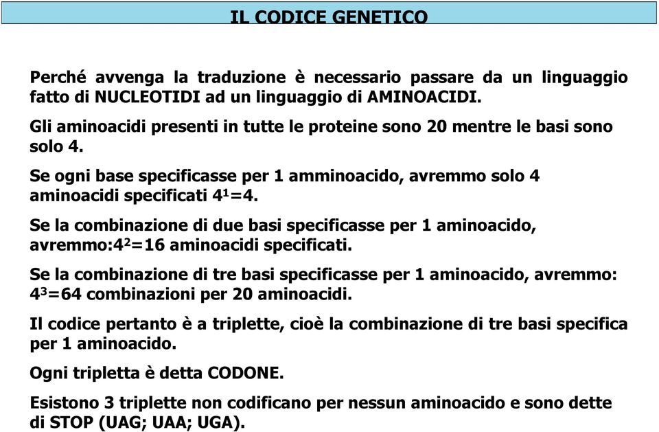 Se la combinazione di due basi specificasse per 1 aminoacido, avremmo:4 2 =16 aminoacidi specificati.