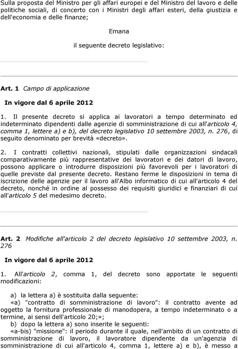 Il presente decreto si applica ai lavoratori a tempo determinato ed indeterminato dipendenti dalle agenzie di somministrazione di cui all'articolo 4, comma 1, lettere a) e b), del decreto legislativo