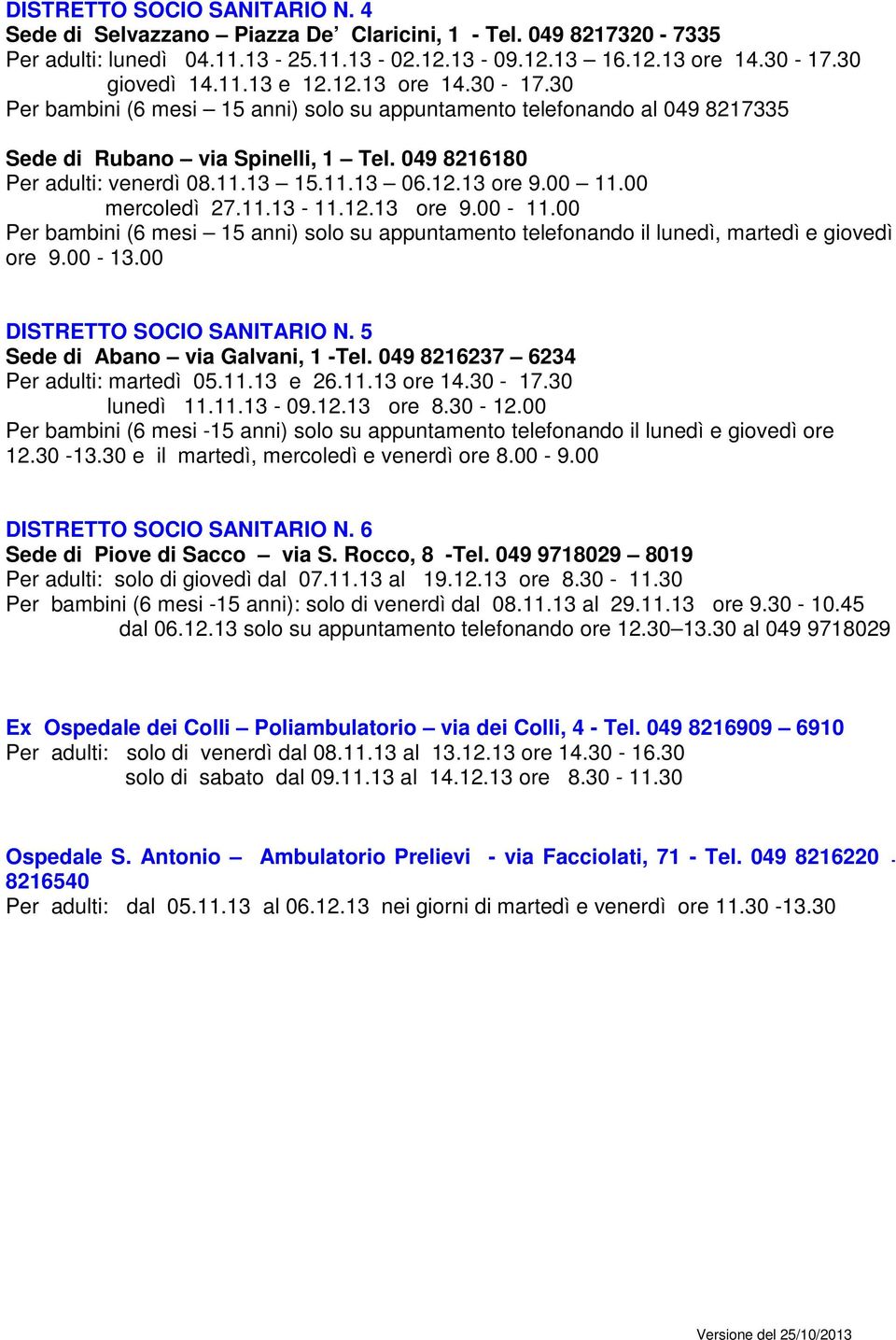 00 11.00 mercoledì 27.11.13-11.12.13 ore 9.00-11.00 Per bambini (6 mesi 15 anni) solo su appuntamento telefonando il lunedì, martedì e giovedì ore 9.00-13.00 DISTRETTO SOCIO SANITARIO N.