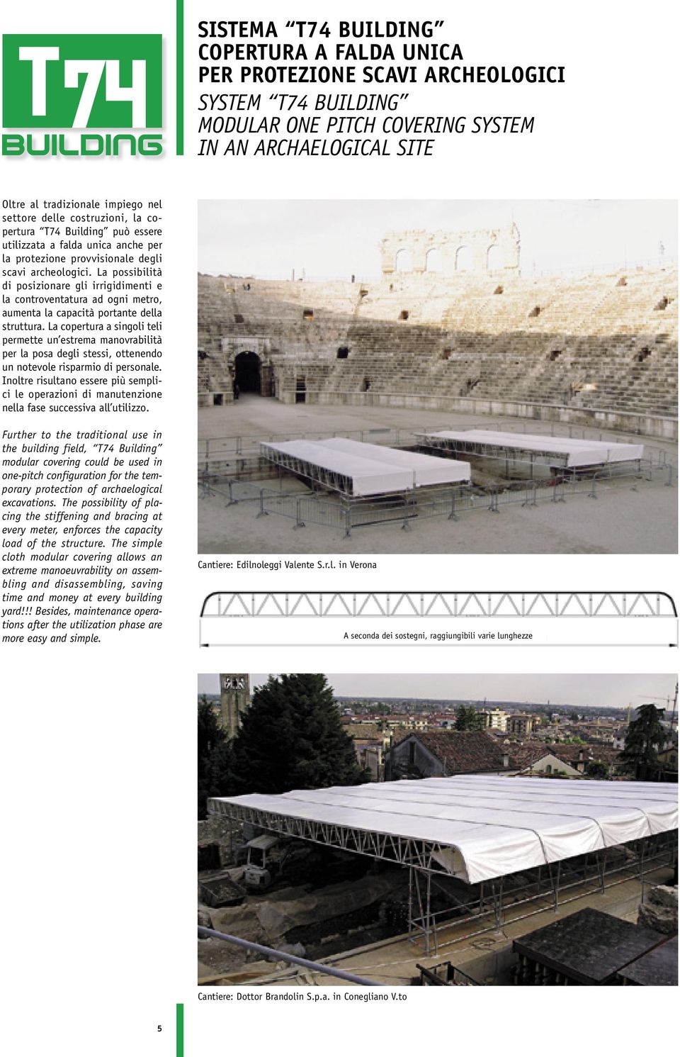 La possibilità di posizionare gli irrigidimenti e la controventatura ad ogni metro, aumenta la capacità portante della struttura.