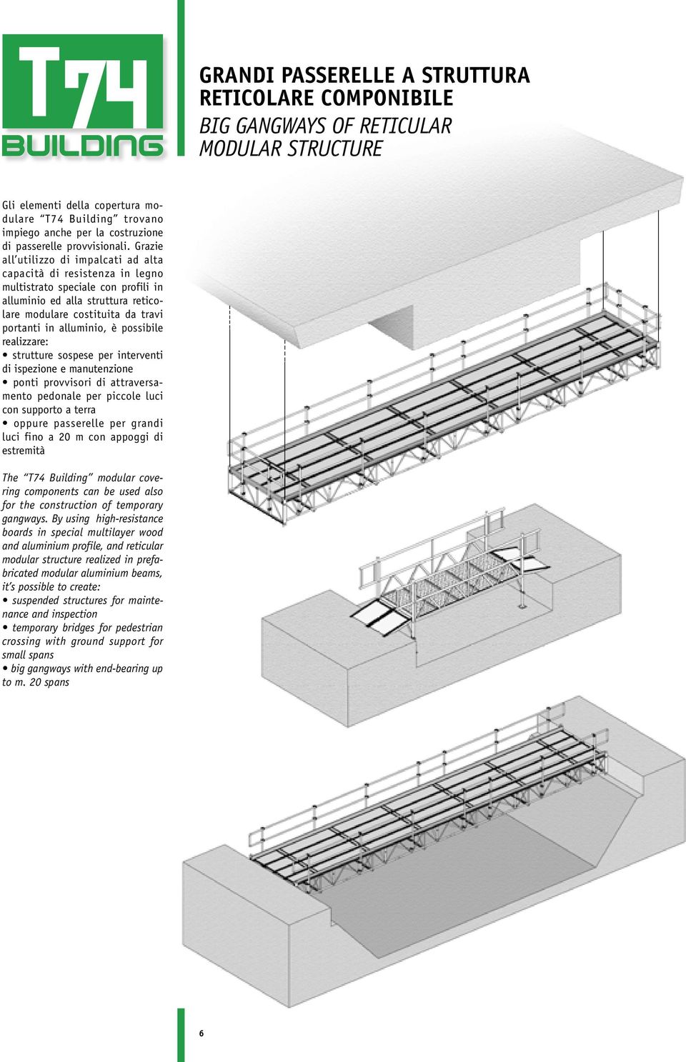 Grazie all utilizzo di impalcati ad alta capacità di resistenza in legno multistrato speciale con profili in alluminio ed alla struttura reticolare modulare costituita da travi portanti in alluminio,