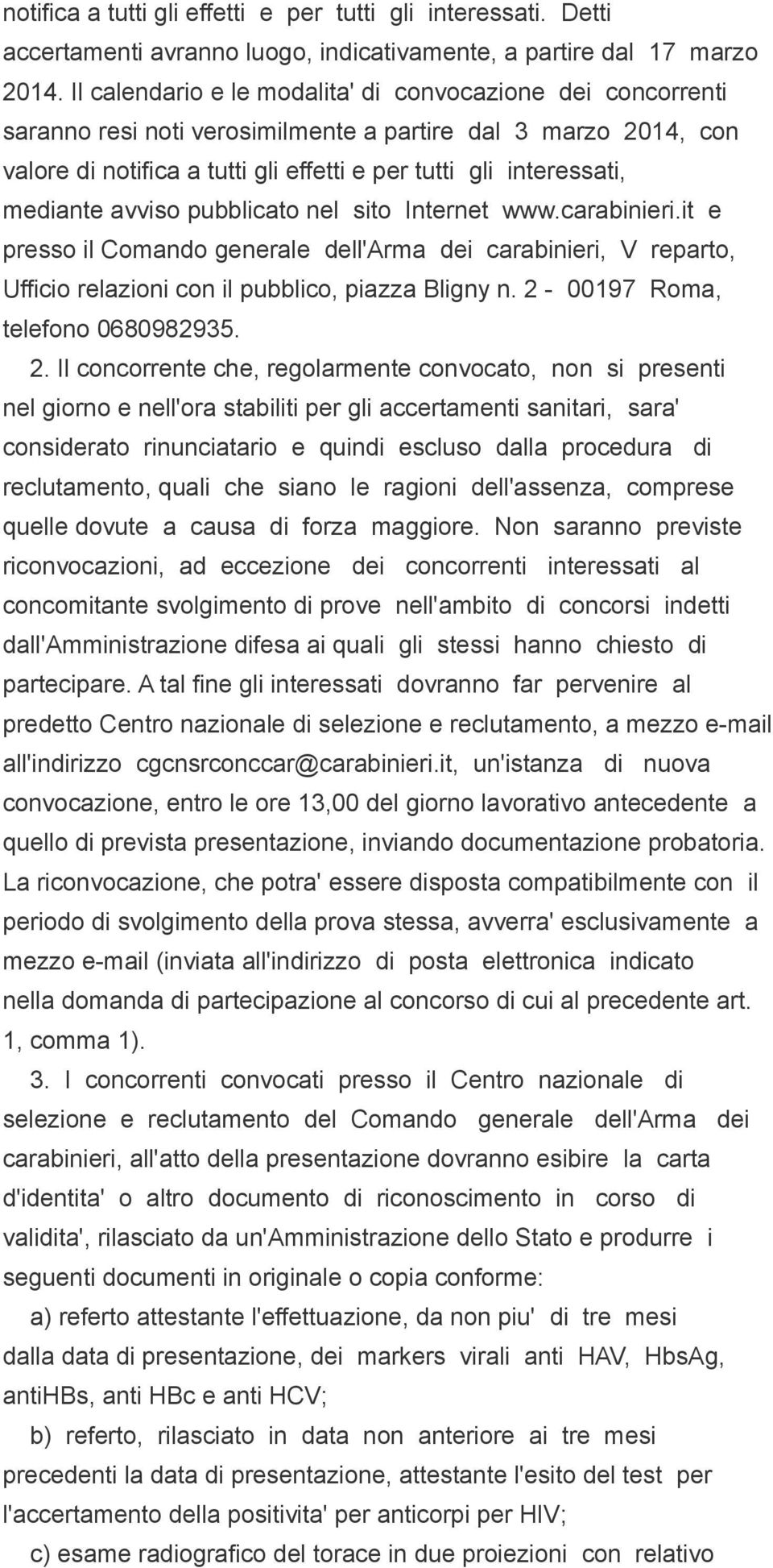 mediante avviso pubblicato nel sito Internet www.carabinieri.it e presso il Comando generale dell'arma dei carabinieri, V reparto, Ufficio relazioni con il pubblico, piazza Bligny n.