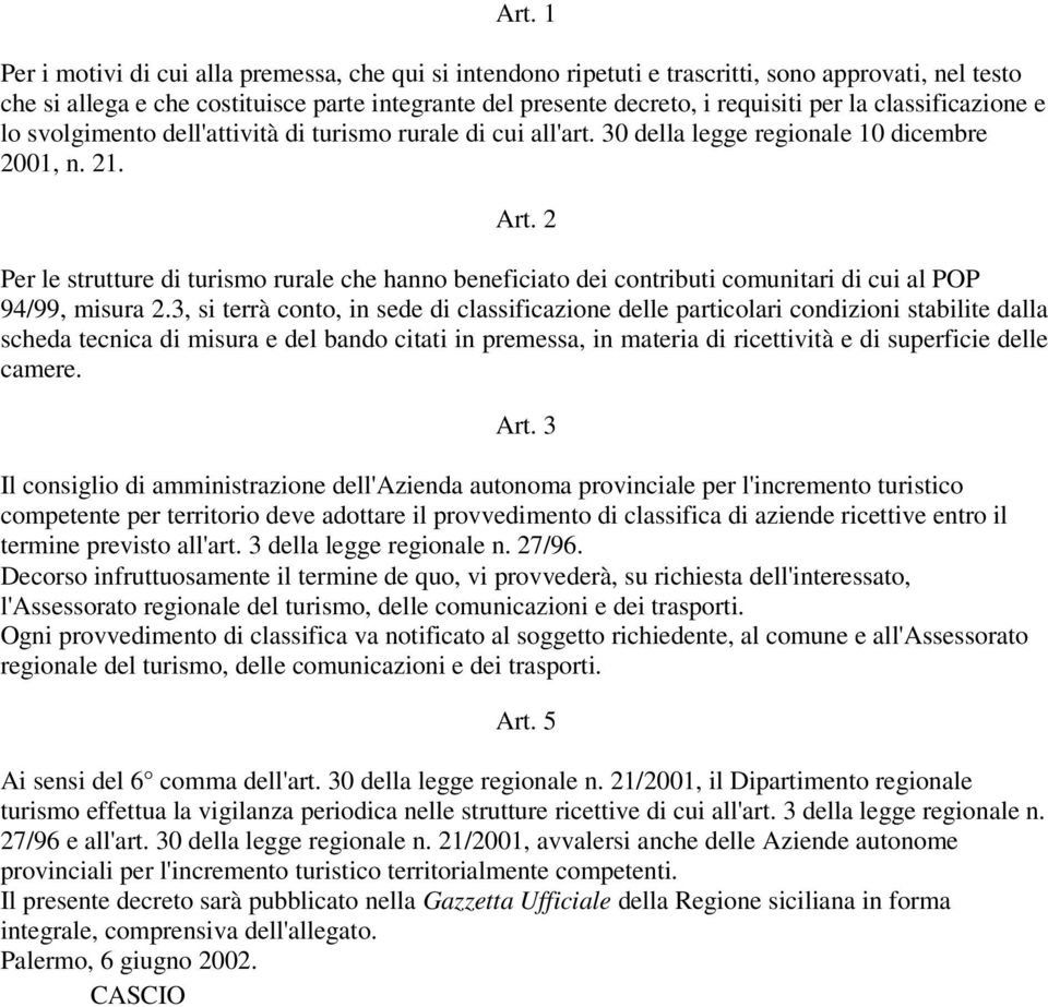 2 Per le strutture di turismo rurale che hanno beneficiato dei contributi comunitari di cui al POP 94/99, misura 2.