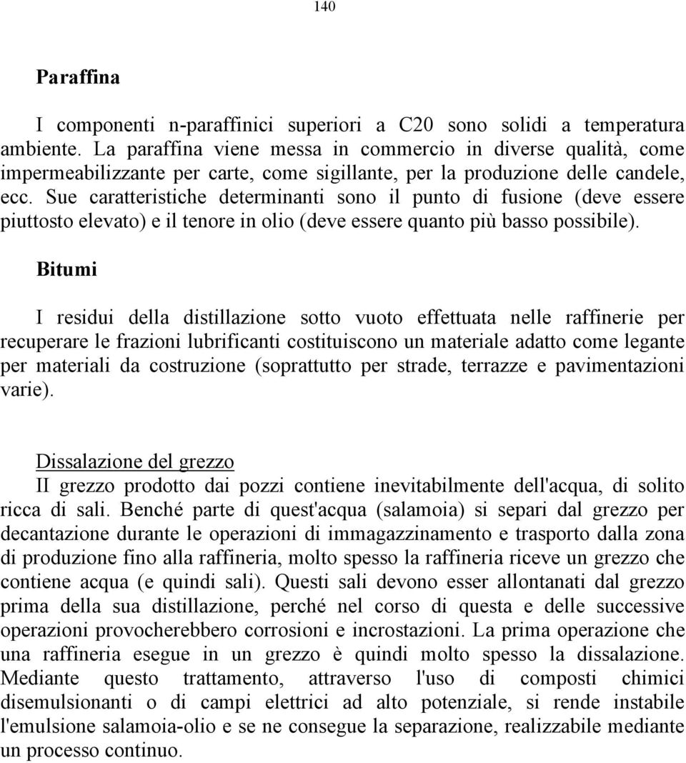 Sue caratteristiche determinanti sono il punto di fusione (deve essere piuttosto elevato) e il tenore in olio (deve essere quanto più basso possibile).