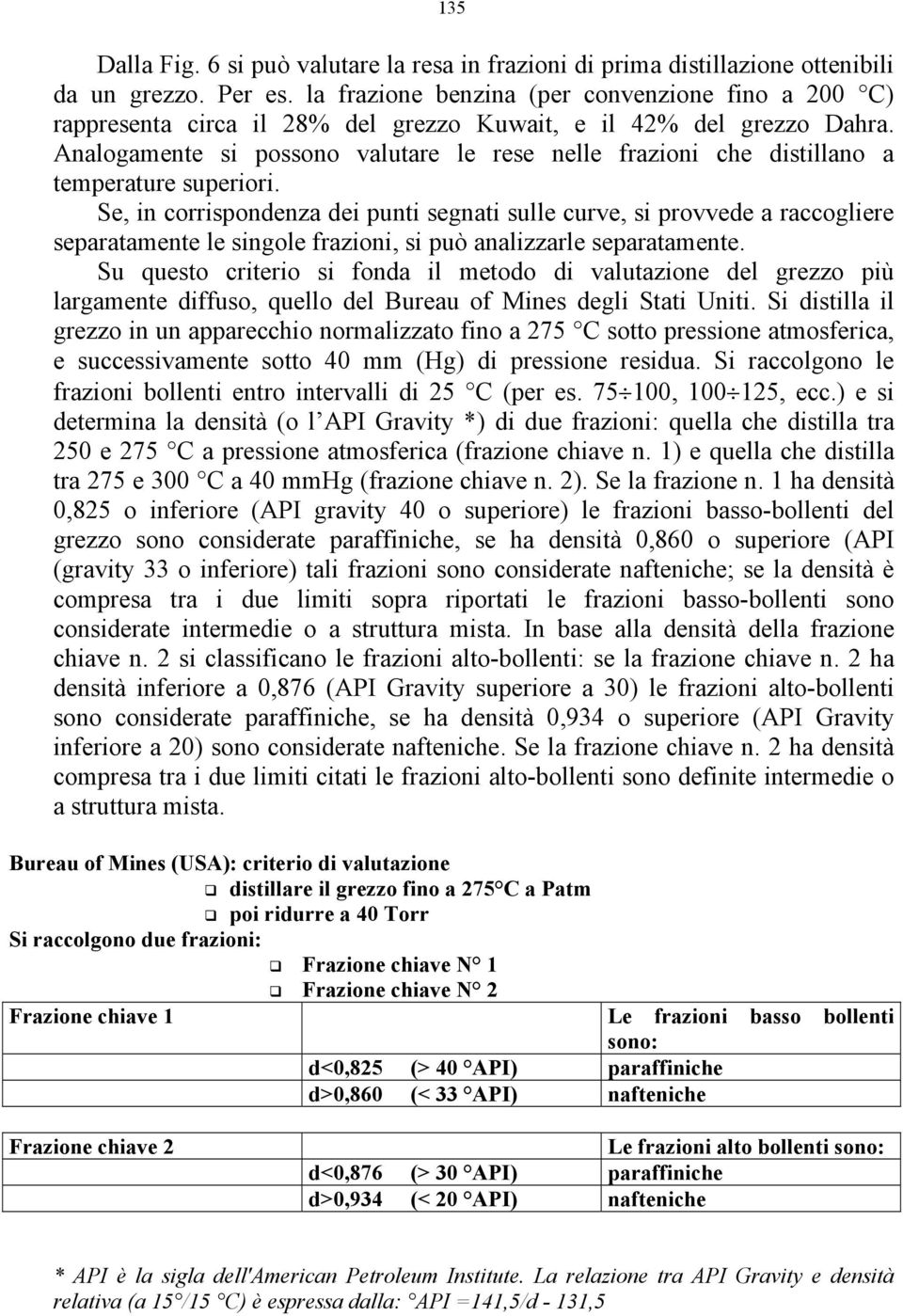 Analogamente si possono valutare le rese nelle frazioni che distillano a temperature superiori.