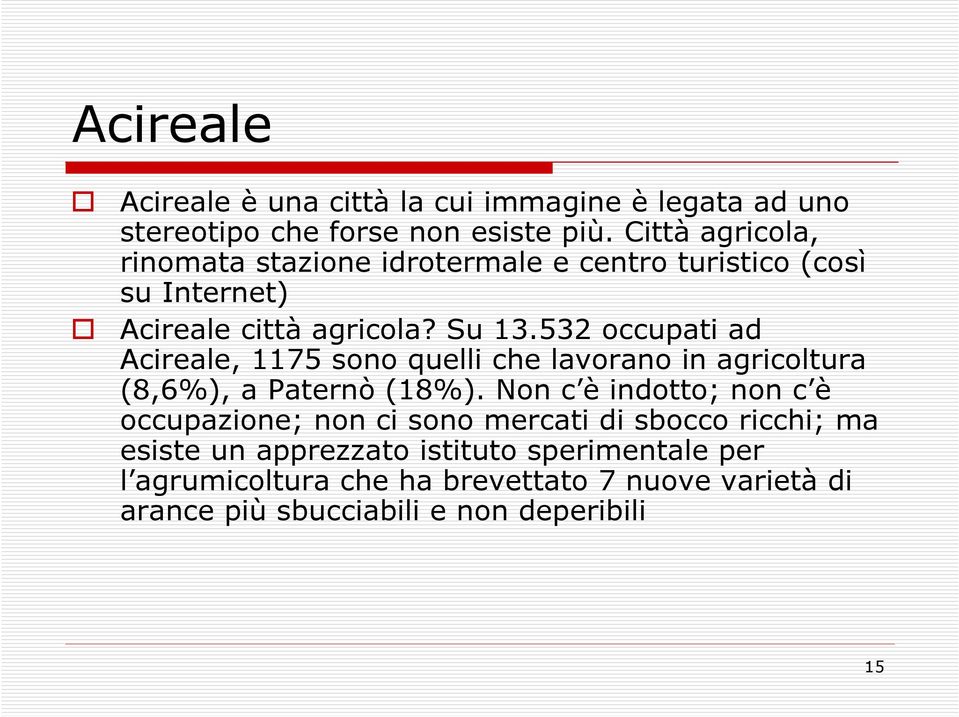 532 occupati ad Acireale, 1175 sono quelli che lavorano in agricoltura (8,6%), a Paternò (18%).