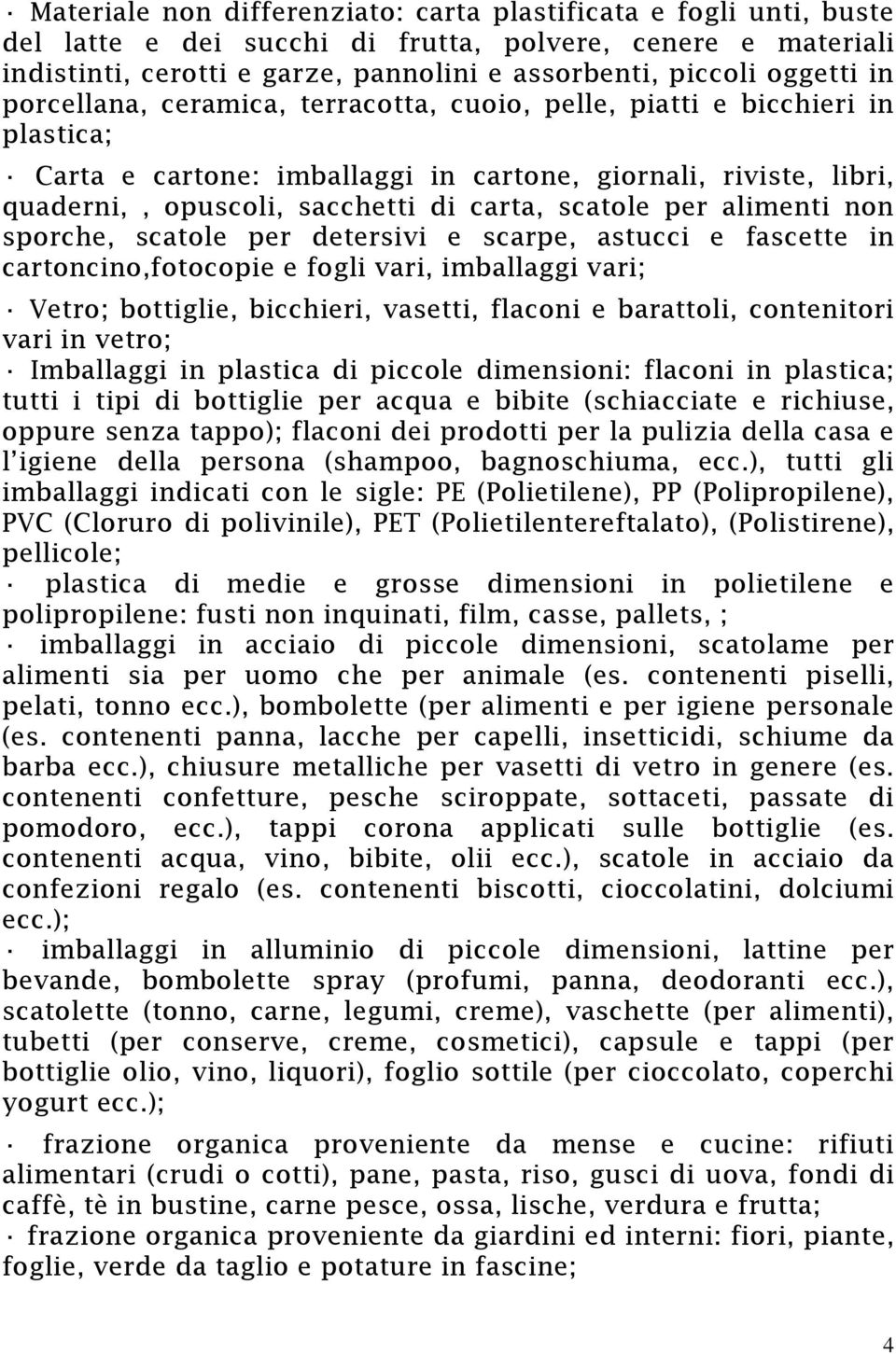 per alimenti non sporche, scatole per detersivi e scarpe, astucci e fascette in cartoncino,fotocopie e fogli vari, imballaggi vari; Vetro; bottiglie, bicchieri, vasetti, flaconi e barattoli,