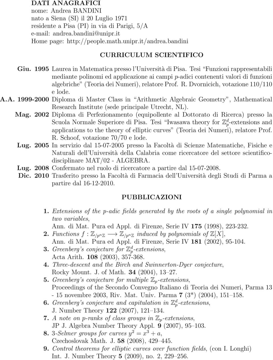 Tesi Funzioni rappresentabili mediante polinomi ed applicazione ai campi p-adici contenenti valori di funzioni algebriche (Teoria dei Numeri), relatore Prof. R. Dvornicich, votazione 110/110 e lode.