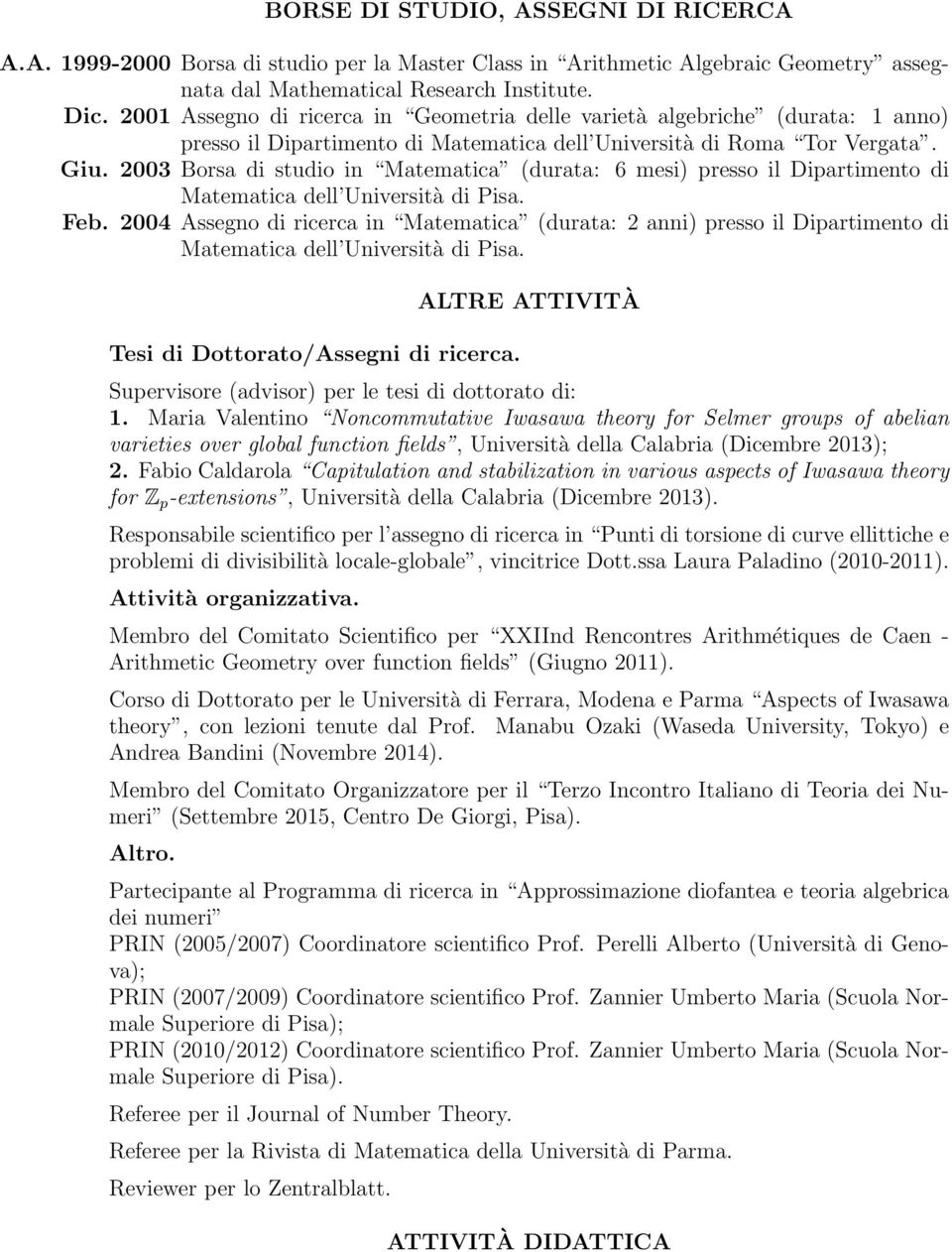 2003 Borsa di studio in Matematica (durata: 6 mesi) presso il Dipartimento di Matematica dell Università di Pisa. Feb.