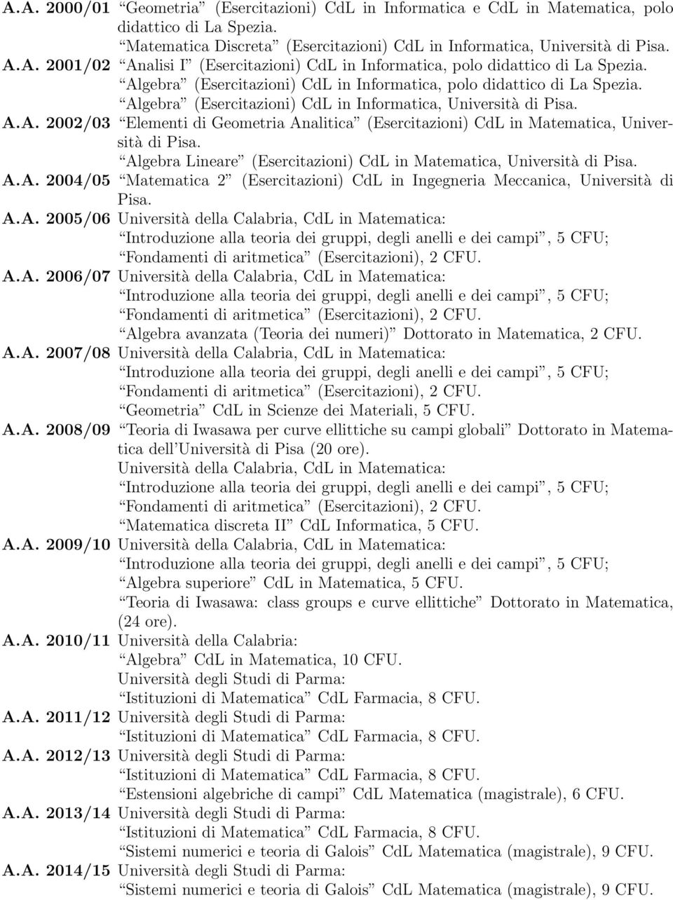 Algebra Lineare (Esercitazioni) CdL in Matematica, Università di Pisa. A.A. 2004/05 Matematica 2 (Esercitazioni) CdL in Ingegneria Meccanica, Università di Pisa. A.A. 2005/06 Università della Calabria, CdL in Matematica: A.