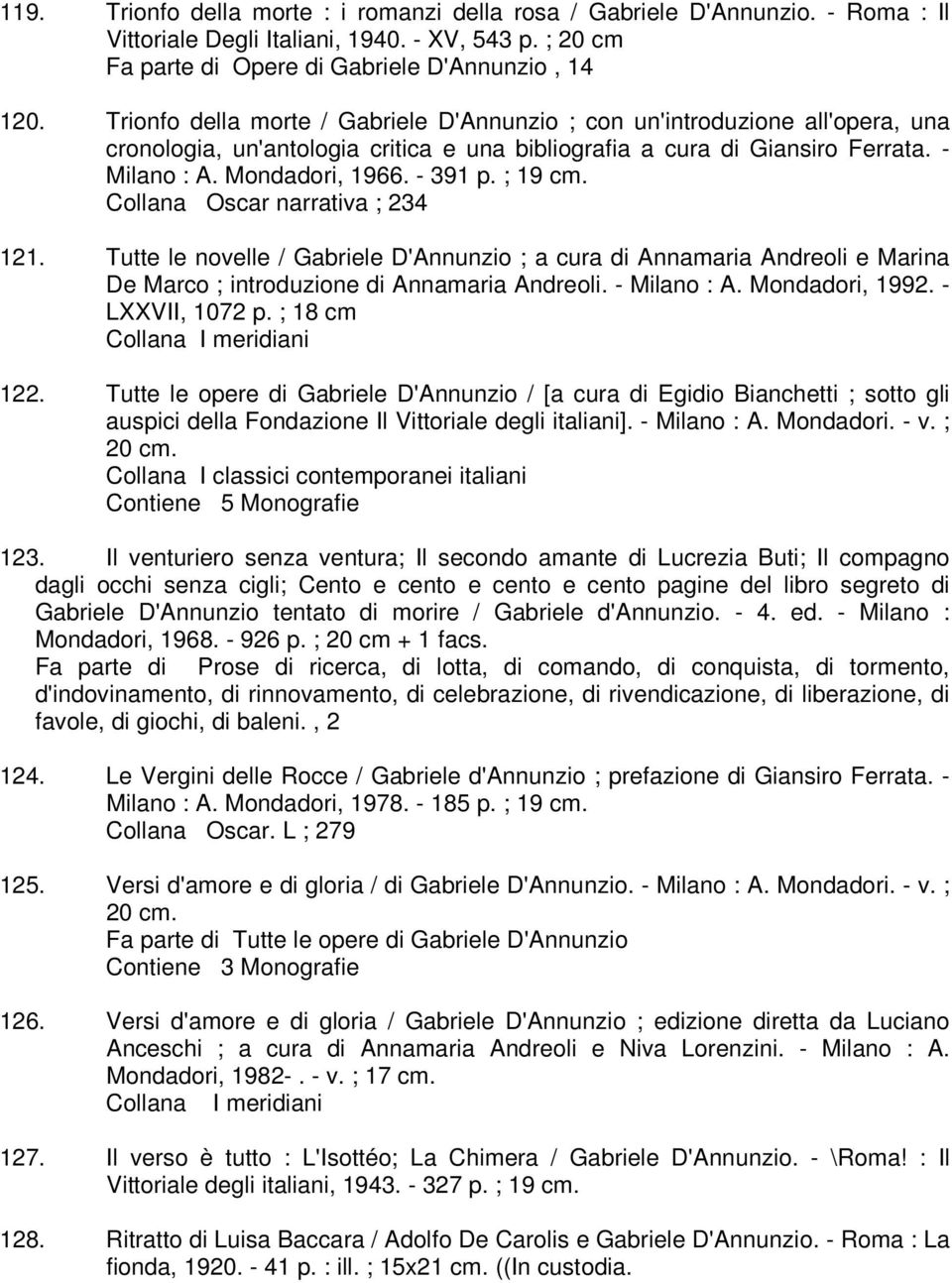 ; 19 cm. Collana Oscar narrativa ; 234 121. Tutte le novelle / Gabriele D'Annunzio ; a cura di Annamaria Andreoli e Marina De Marco ; introduzione di Annamaria Andreoli. - Milano : A. Mondadori, 1992.