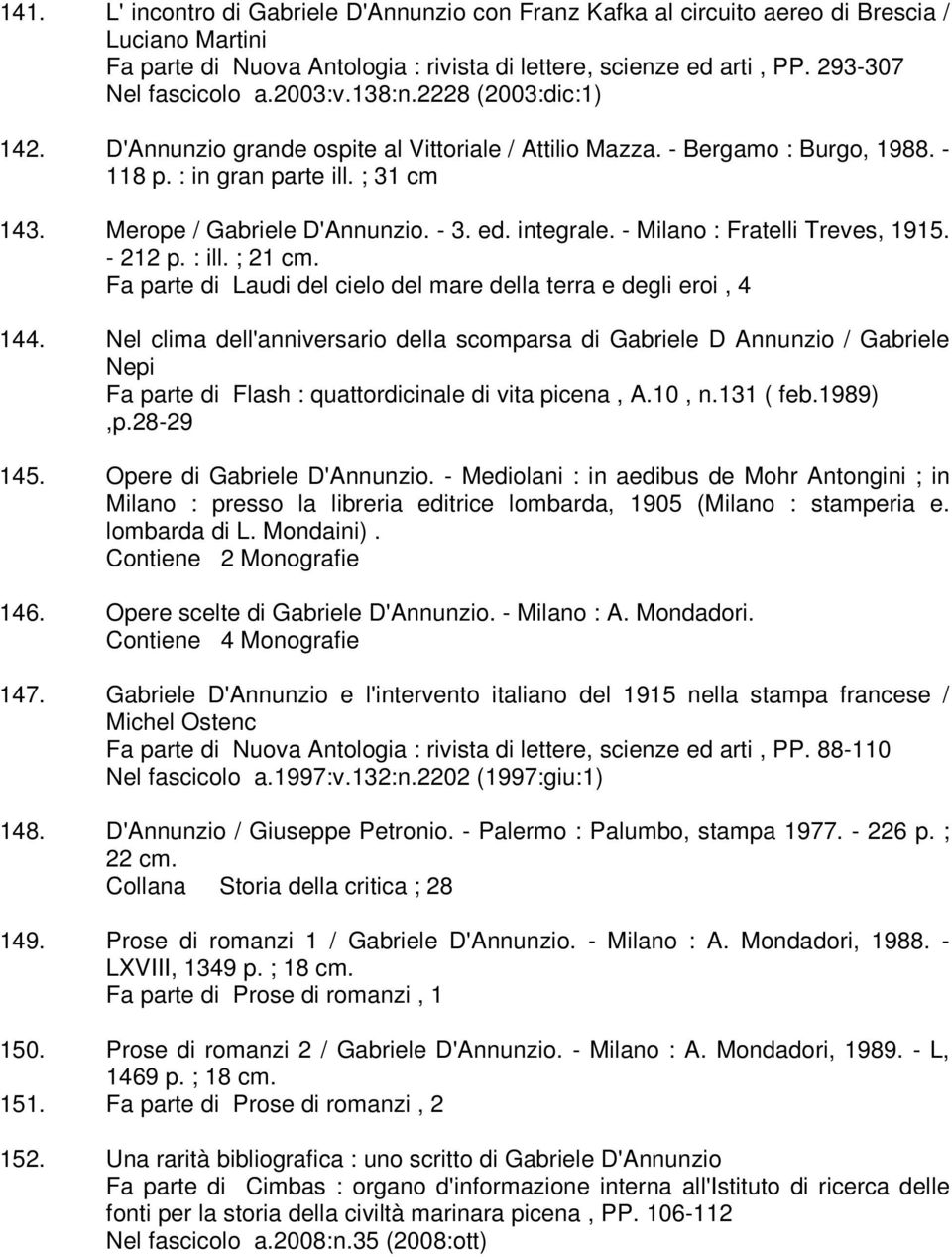 integrale. - Milano : Fratelli Treves, 1915. - 212 p. : ill. ; 21 cm. Fa parte di Laudi del cielo del mare della terra e degli eroi, 4 144.