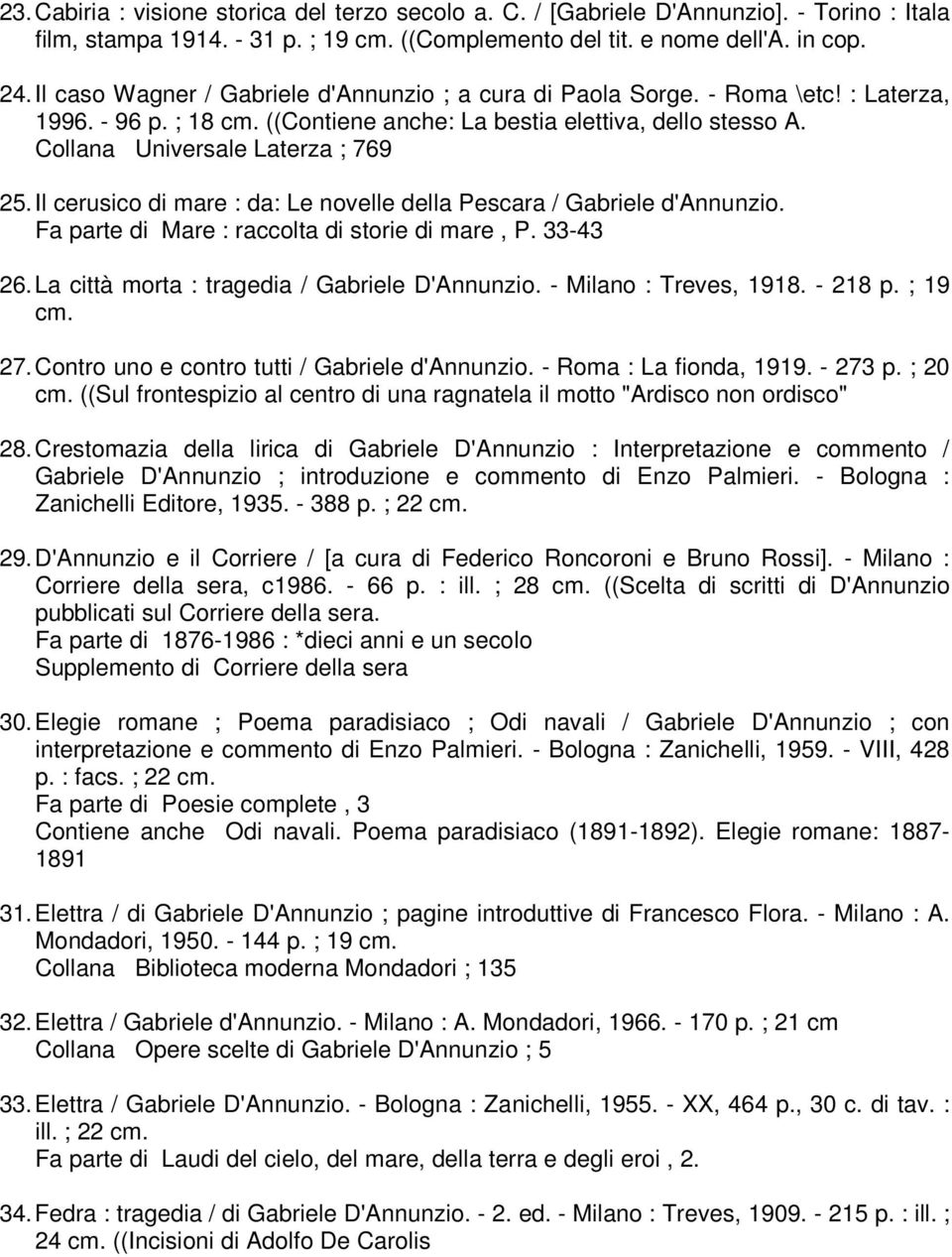 Il cerusico di mare : da: Le novelle della Pescara / Gabriele d'annunzio. Fa parte di Mare : raccolta di storie di mare, P. 33-43 26. La città morta : tragedia / Gabriele D'Annunzio.