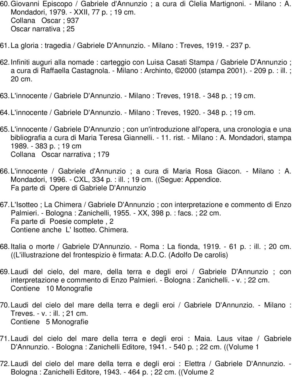 Infiniti auguri alla nomade : carteggio con Luisa Casati Stampa / Gabriele D'Annunzio ; a cura di Raffaella Castagnola. - Milano : Archinto, 2000 (stampa 2001). - 209 p. : ill. ; 20 cm. 63.