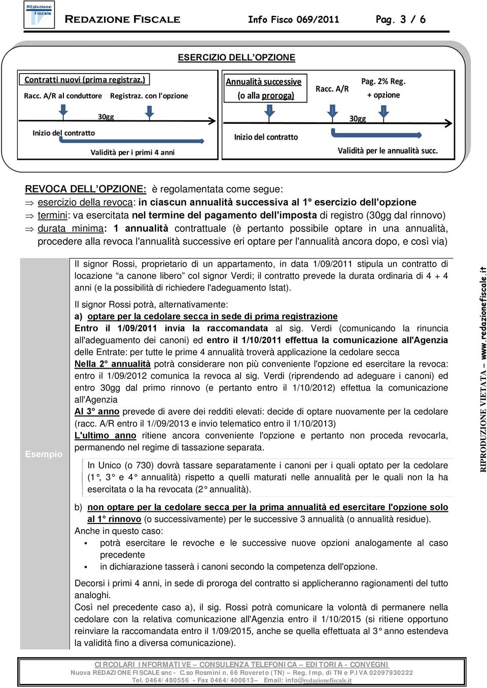 REVOCA DELL OPZIONE: è regolamentata come segue: esercizio della revoca: in ciascun annualità successiva al 1 esercizio dell'opzione termini: va esercitata nel termine del pagamento dell'imposta di