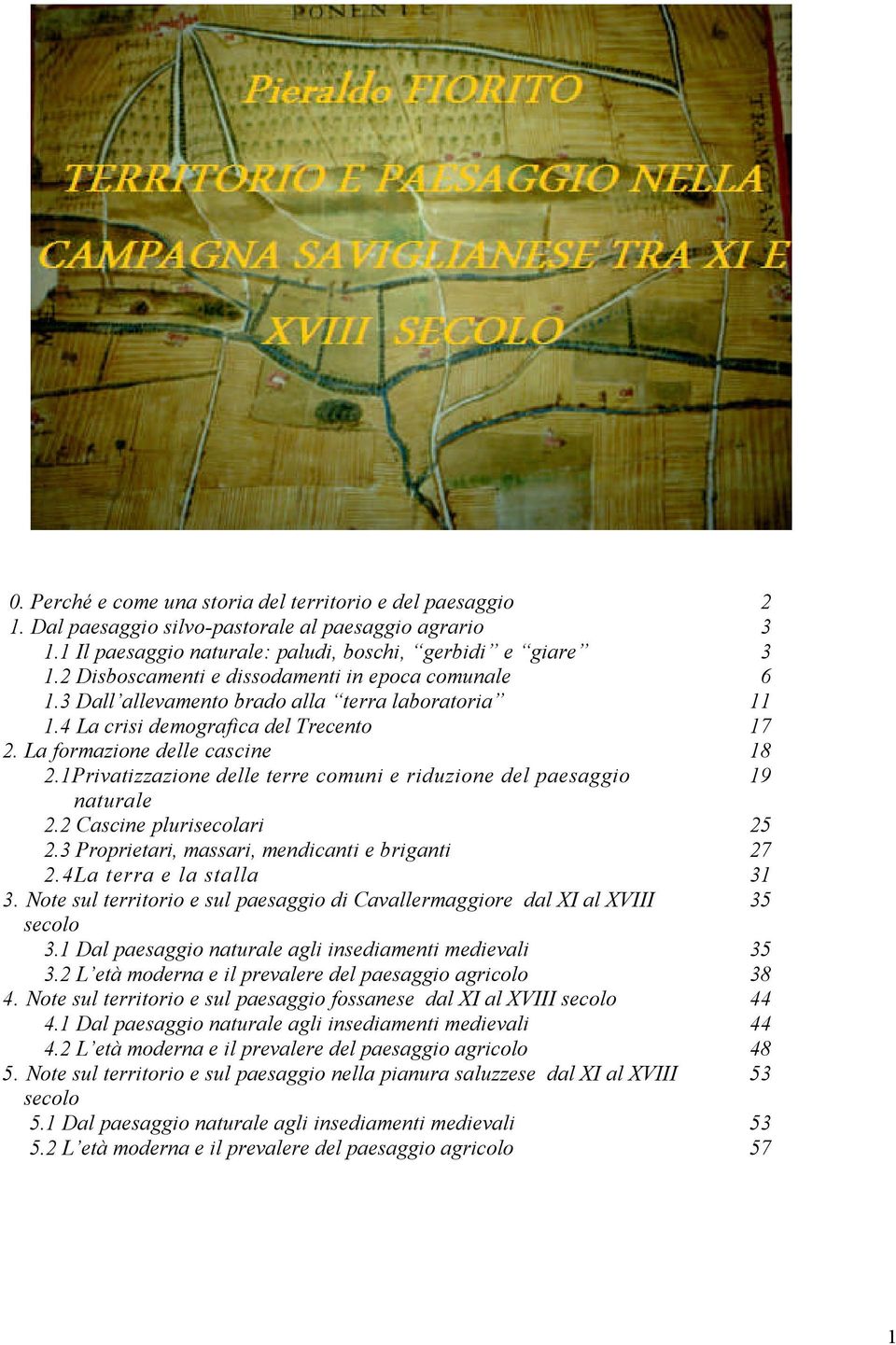 1Privatizzazione delle terre comuni e riduzione del paesaggio 19 naturale 2.2 Cascine plurisecolari 25 2.3 Proprietari, massari, mendicanti e briganti 27 2.4La terra e la stalla 31 3.