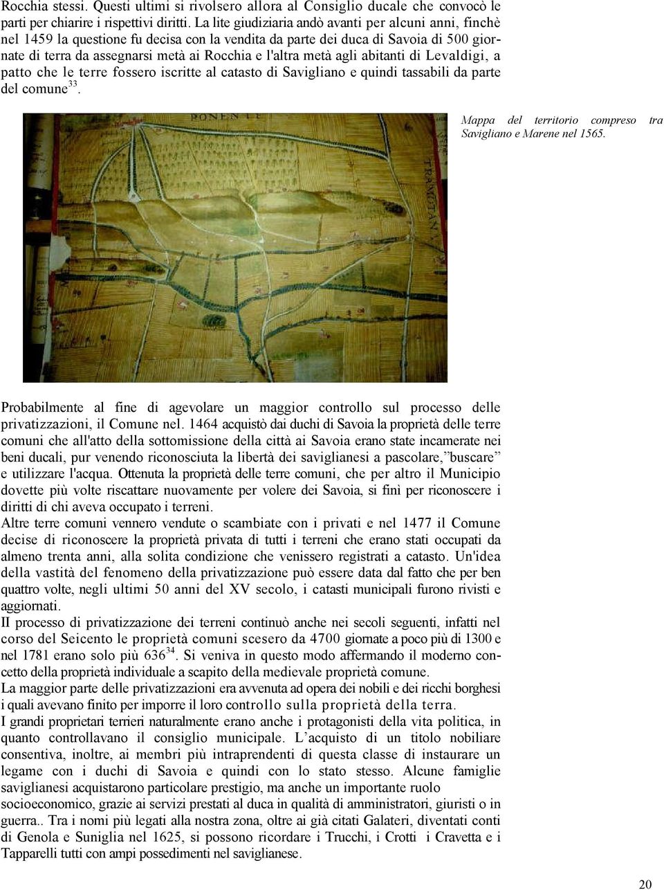 metà agli abitanti di Levaldigi, a patto che le terre fossero iscritte al catasto di Savigliano e quindi tassabili da parte del comune33. Mappa del territorio compreso Savigliano e Marene nel 1565.