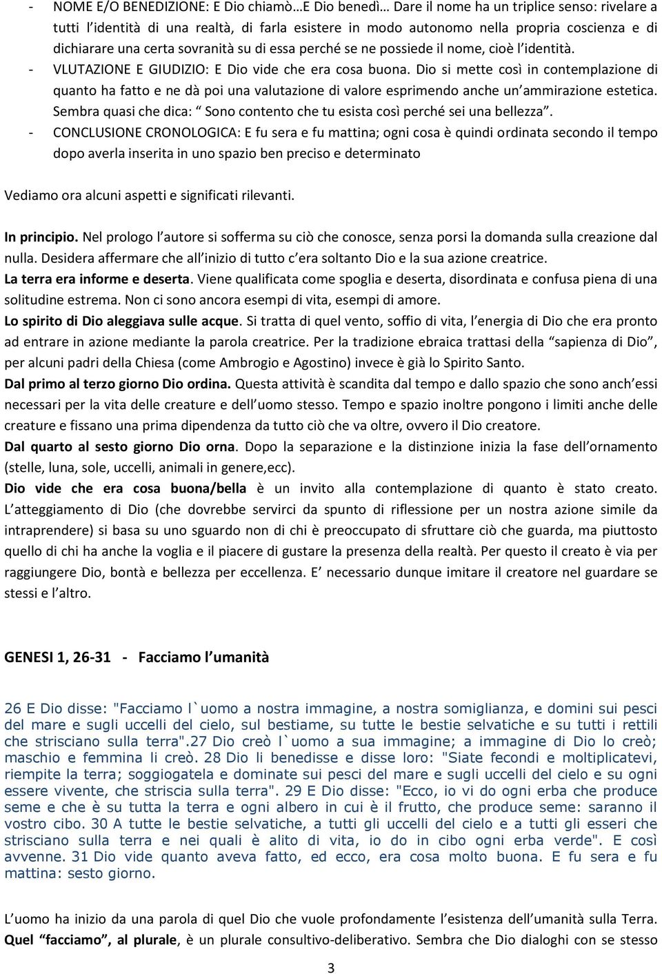 Dio si mette così in contemplazione di quanto ha fatto e ne dà poi una valutazione di valore esprimendo anche un ammirazione estetica.