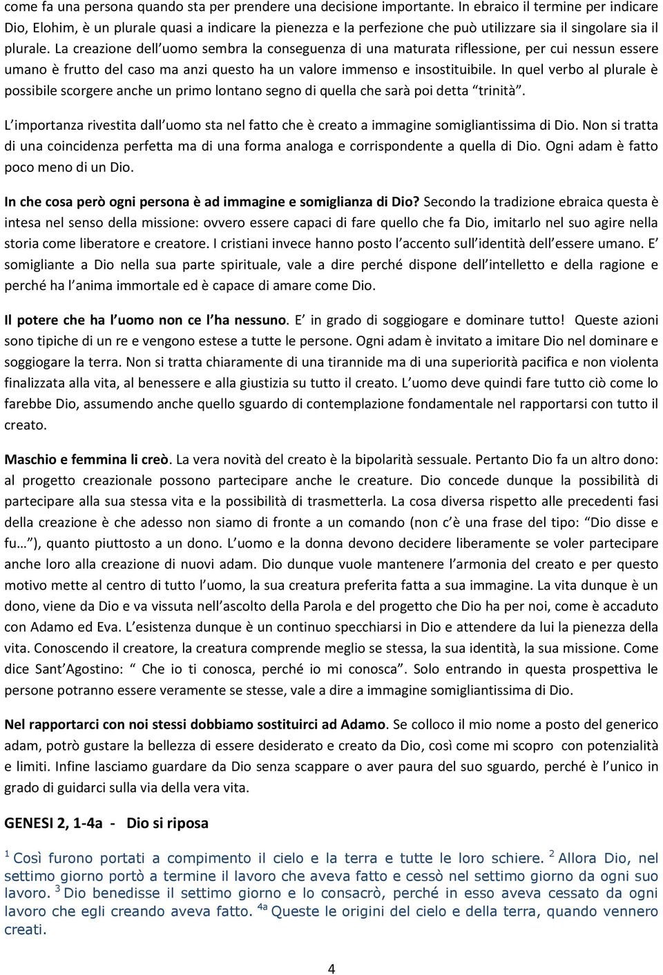 La creazione dell uomo sembra la conseguenza di una maturata riflessione, per cui nessun essere umano è frutto del caso ma anzi questo ha un valore immenso e insostituibile.