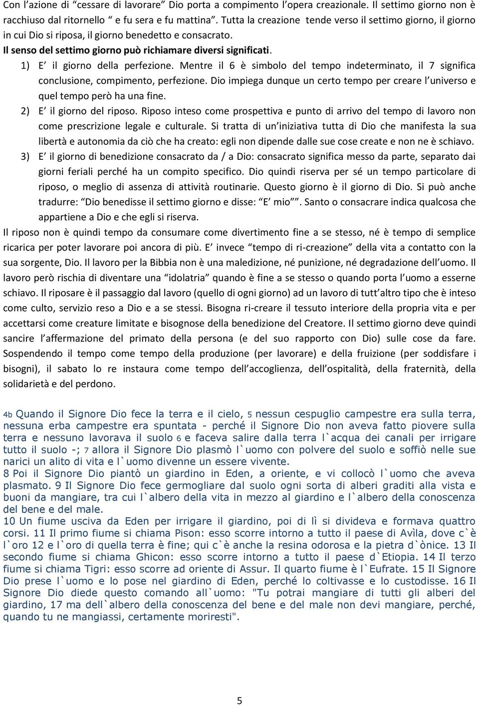 1) E il giorno della perfezione. Mentre il 6 è simbolo del tempo indeterminato, il 7 significa conclusione, compimento, perfezione.