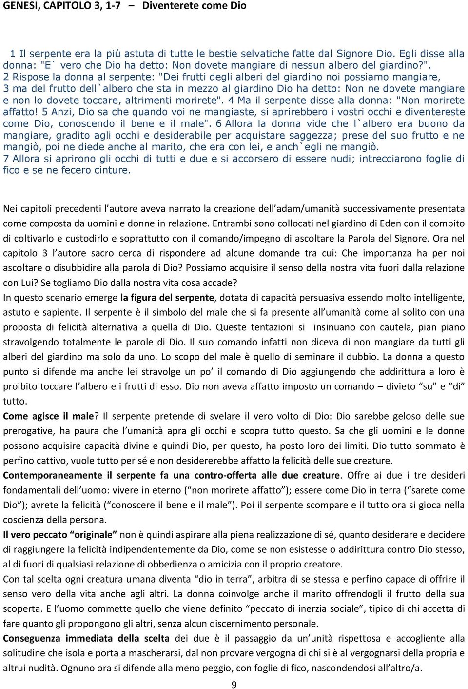 ` vero che Dio ha detto: Non dovete mangiare di nessun albero del giardino?".