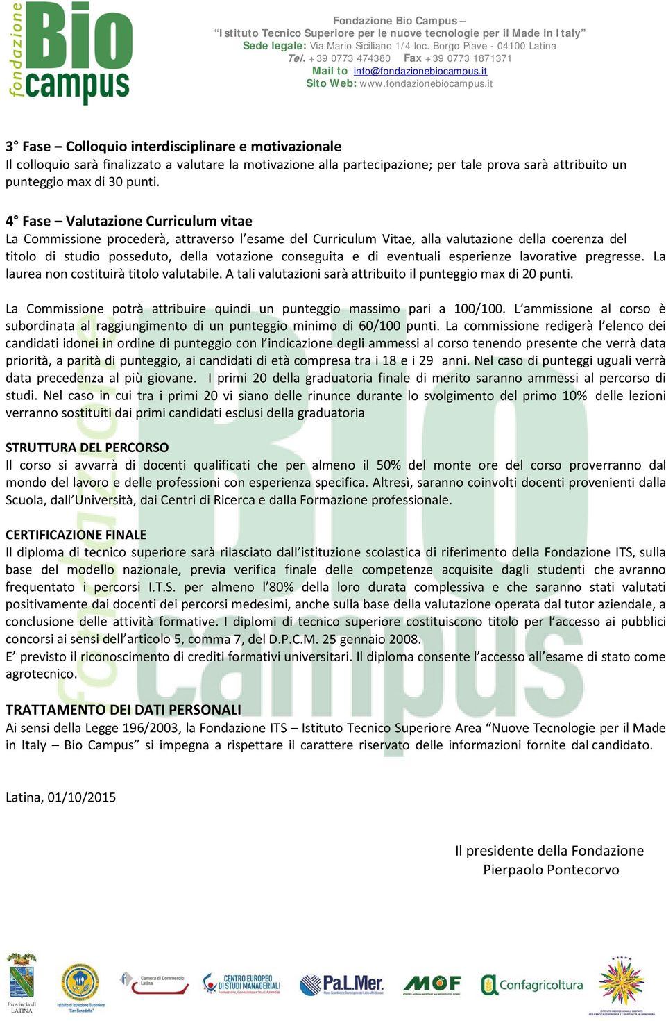 eventuali esperienze lavorative pregresse. La laurea non costituirà titolo valutabile. A tali valutazioni sarà attribuito il punteggio max di 20 punti.