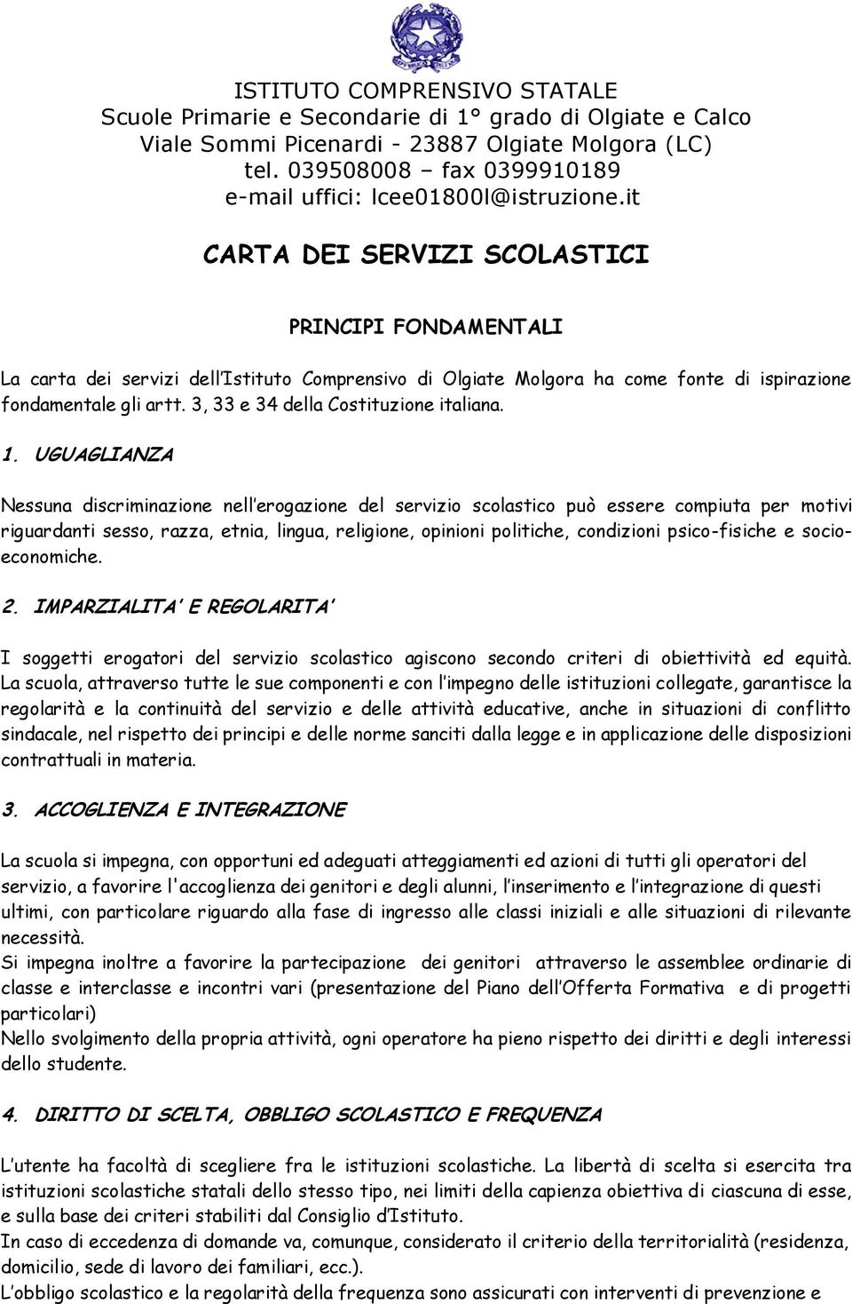 it CARTA DEI SERVIZI SCOLASTICI PRINCIPI FONDAMENTALI La carta dei servizi dell Istituto Comprensivo di Olgiate Molgora ha come fonte di ispirazione fondamentale gli artt.