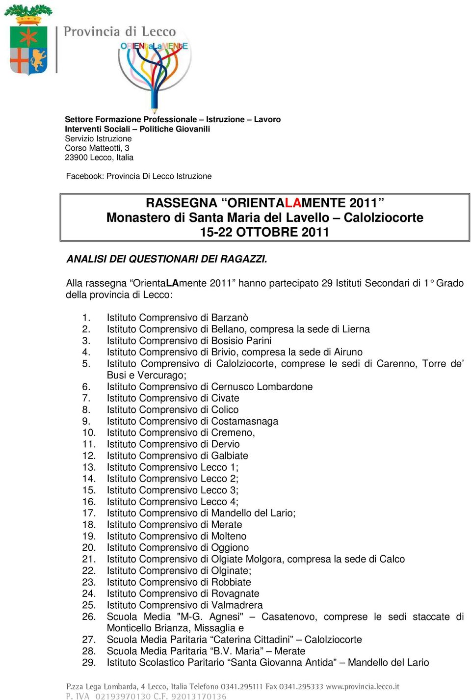 Alla rassegna OrientaLAmente 2011 hanno partecipato 29 Istituti Secondari di 1 Grado della provincia di Lecco: 1. Istituto Comprensivo di Barzanò 2.