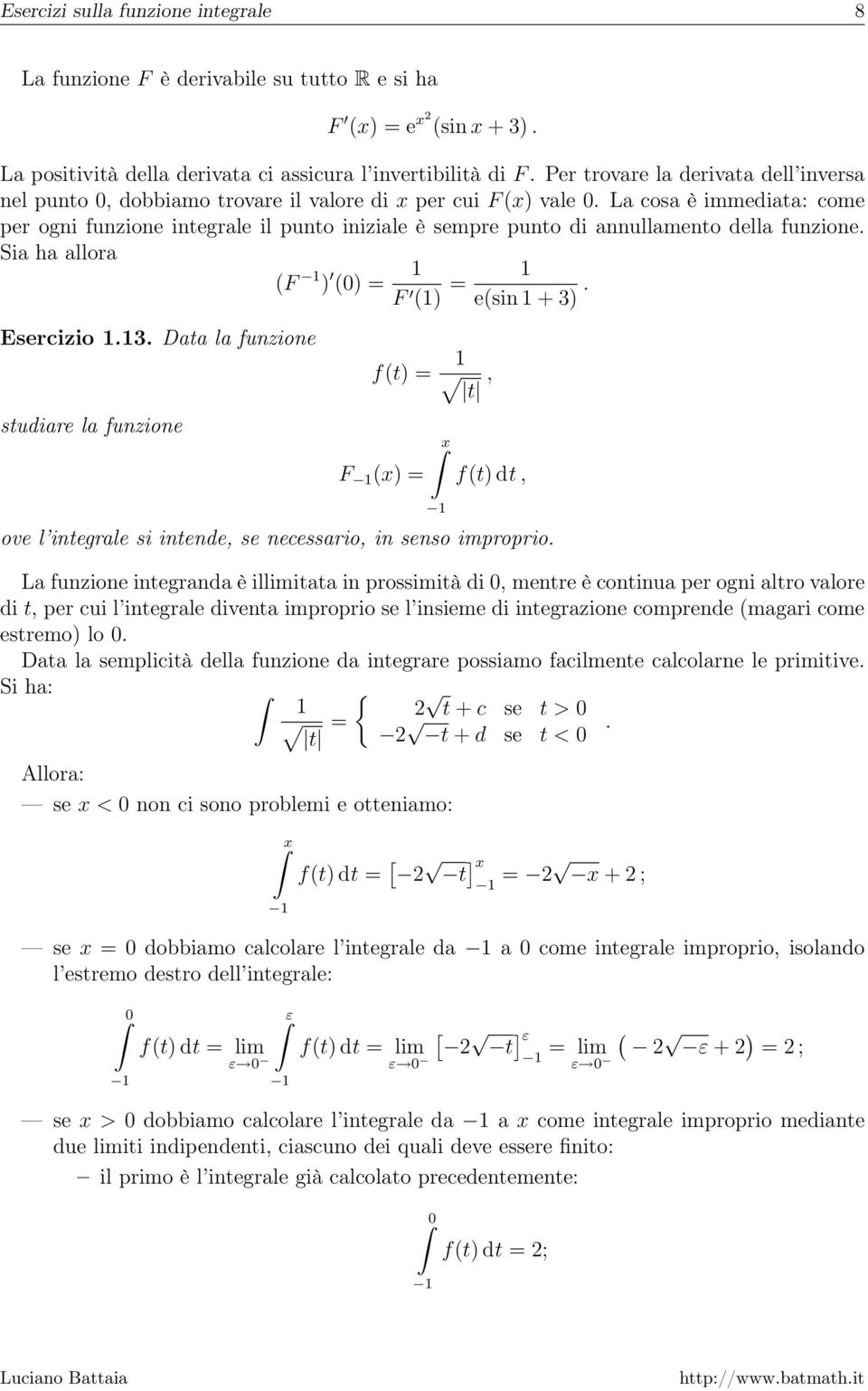 La osa è immediata: ome per ogni funzione integrale il punto iniziale è sempre punto di annullamento della funzione. Sia ha allora (F ) () = F () = e(sin + 3)