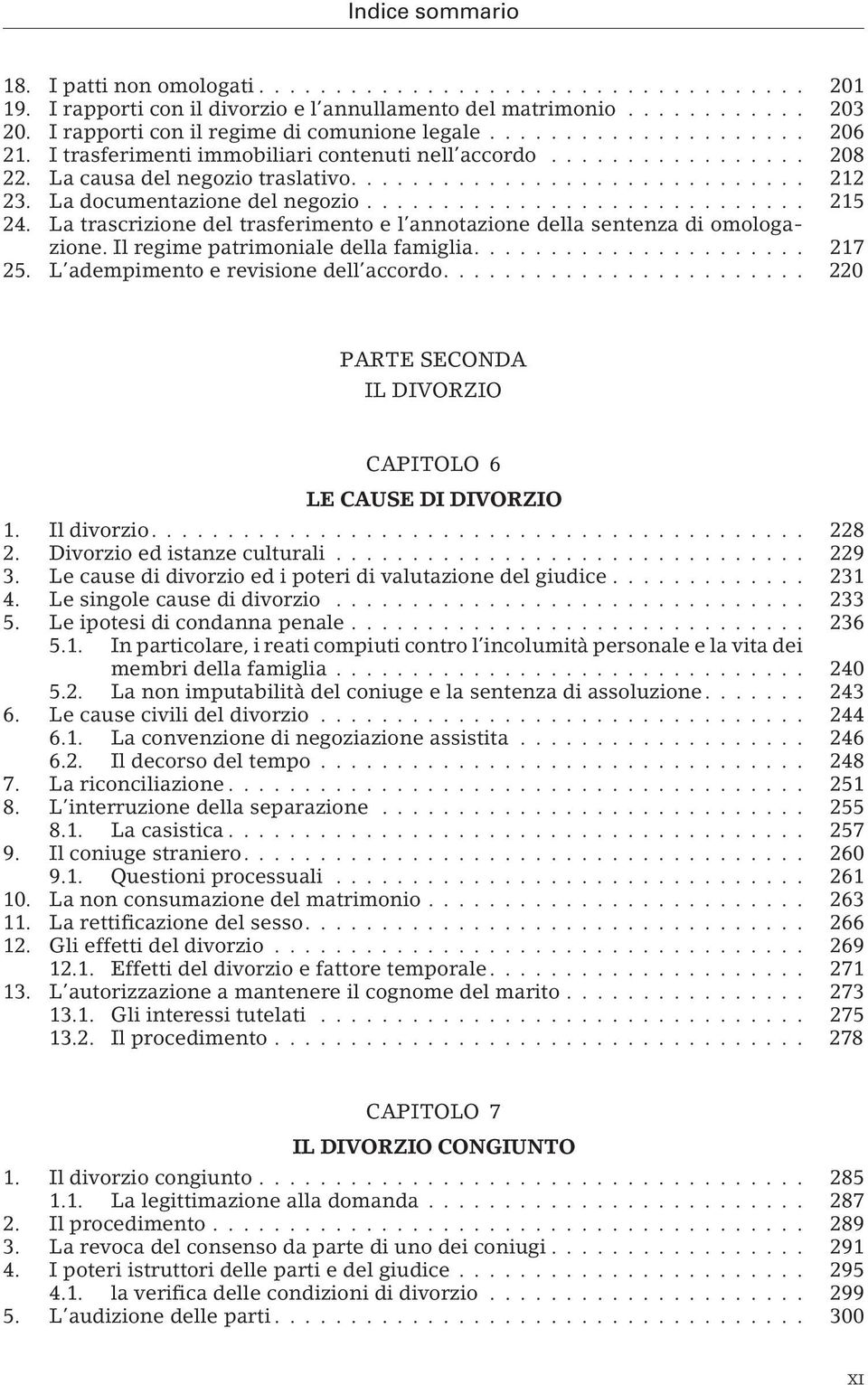 La documentazione del negozio............................. 215 24. La trascrizione del trasferimento e l annotazione della sentenza di omologazione. Il regime patrimoniale della famiglia...................... 217 25.