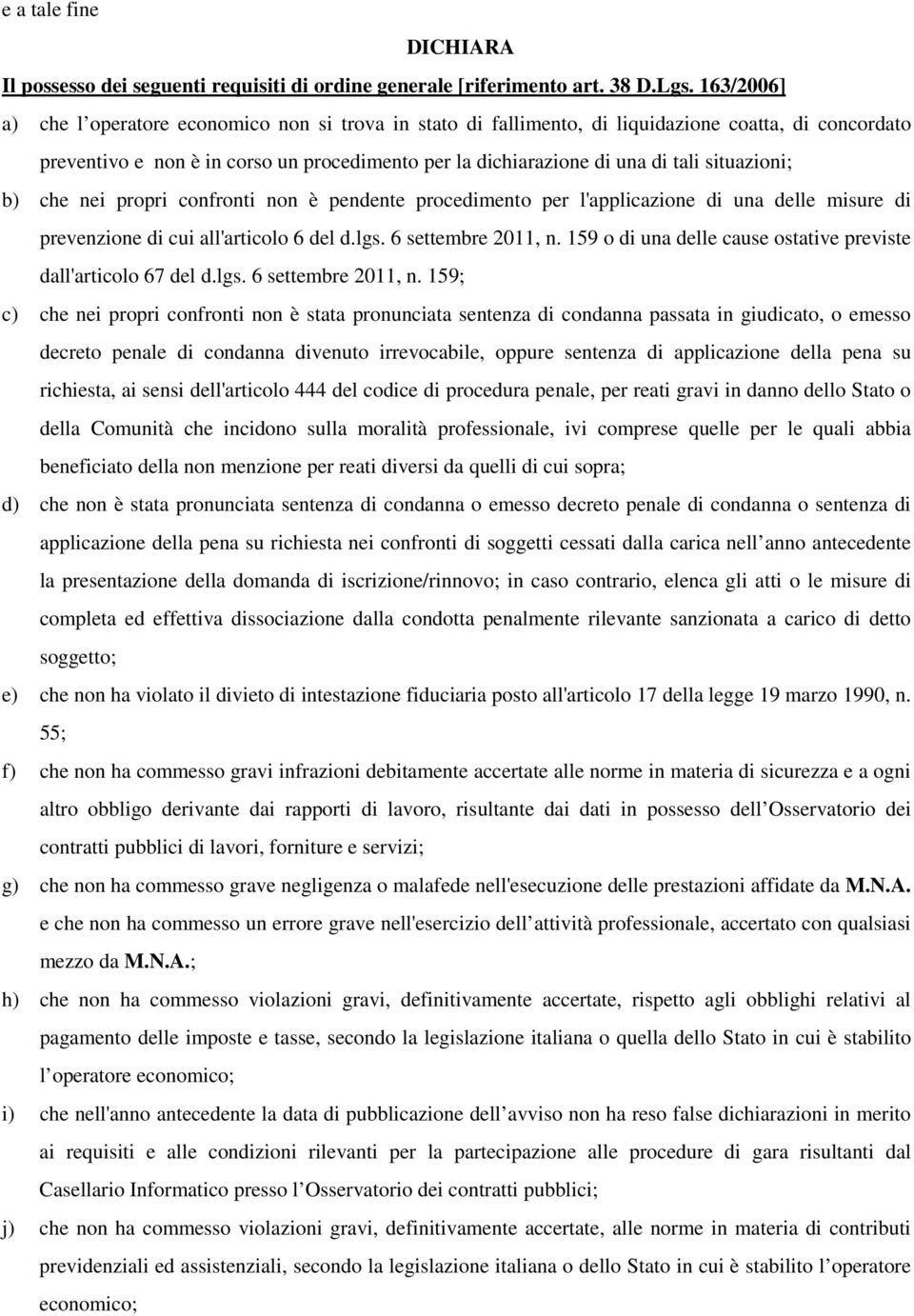 situazioni; b) che nei propri confronti non è pendente procedimento per l'applicazione di una delle misure di prevenzione di cui all'articolo 6 del d.lgs. 6 settembre 2011, n.