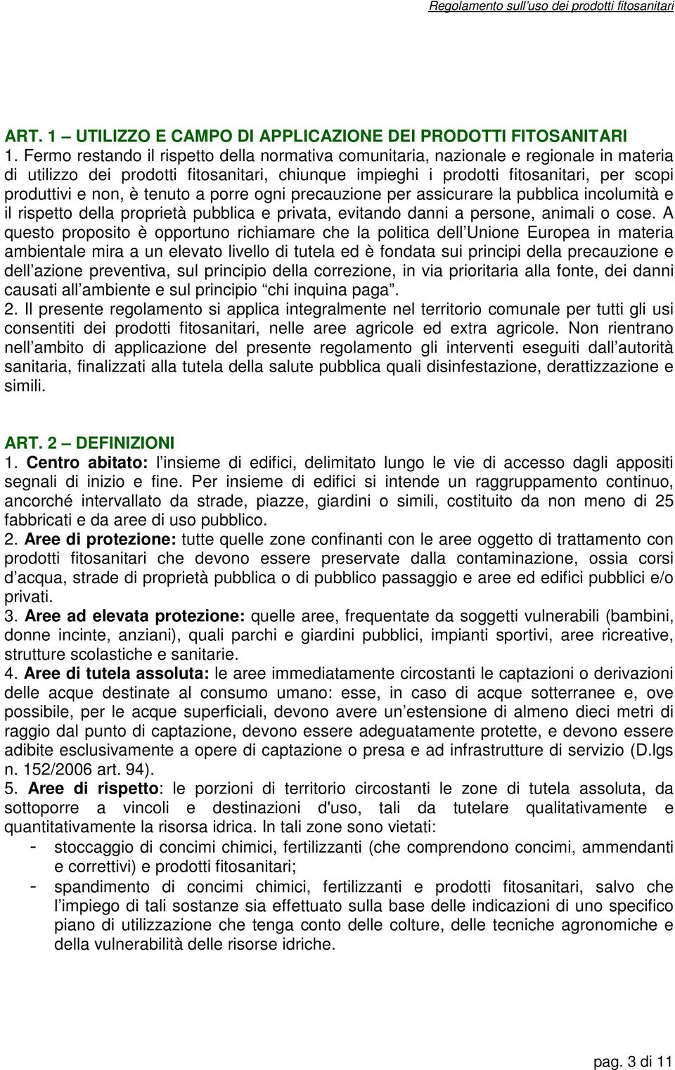 è tenuto a porre ogni precauzione per assicurare la pubblica incolumità e il rispetto della proprietà pubblica e privata, evitando danni a persone, animali o cose.