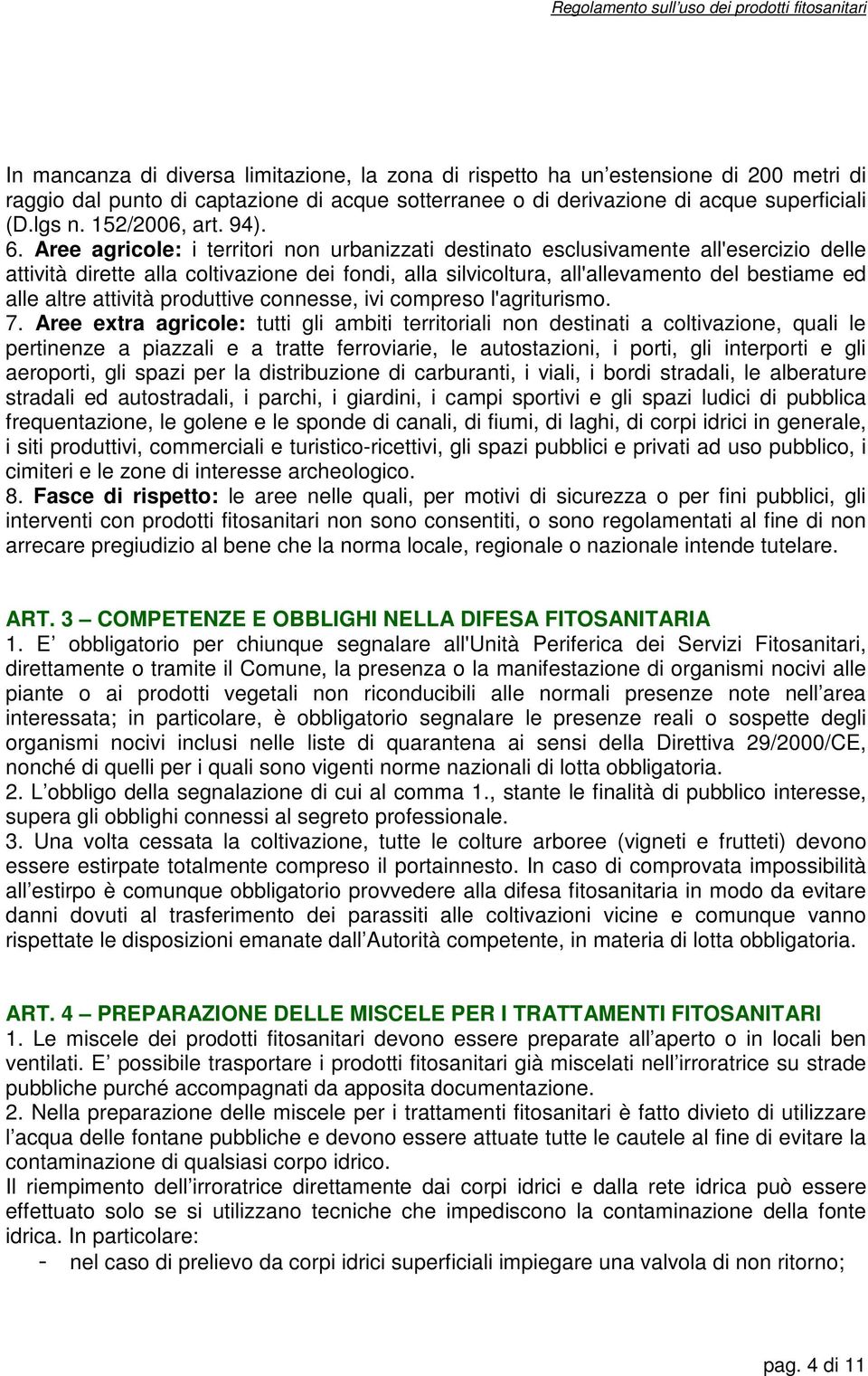 Aree agricole: i territori non urbanizzati destinato esclusivamente all'esercizio delle attività dirette alla coltivazione dei fondi, alla silvicoltura, all'allevamento del bestiame ed alle altre