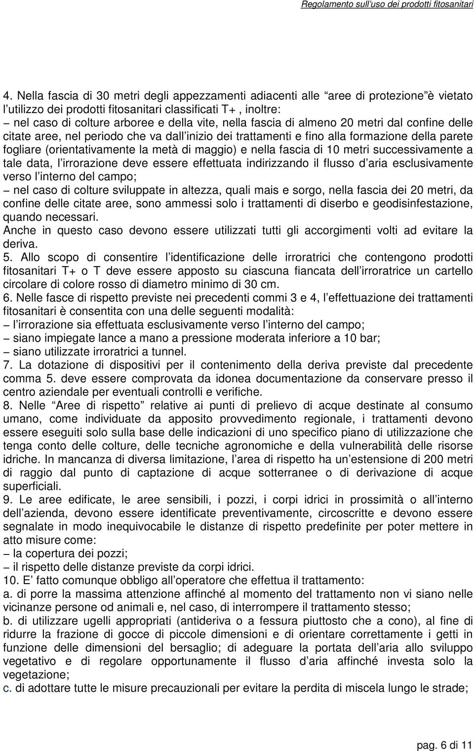 fascia di 10 metri successivamente a tale data, l irrorazione deve essere effettuata indirizzando il flusso d aria esclusivamente verso l interno del campo; nel caso di colture sviluppate in altezza,