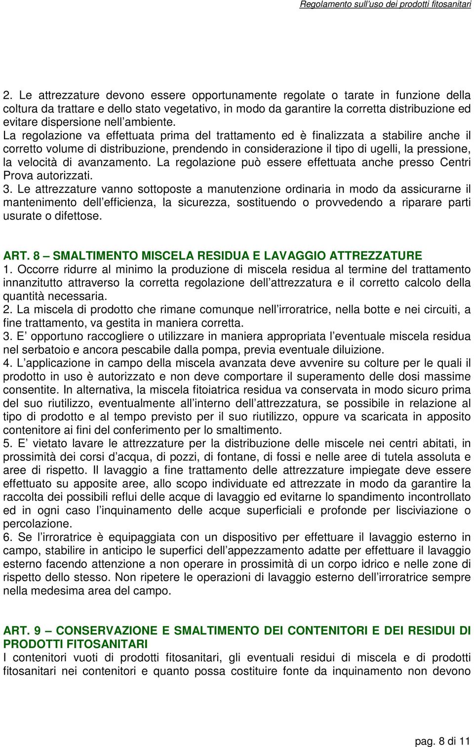 La regolazione va effettuata prima del trattamento ed è finalizzata a stabilire anche il corretto volume di distribuzione, prendendo in considerazione il tipo di ugelli, la pressione, la velocità di