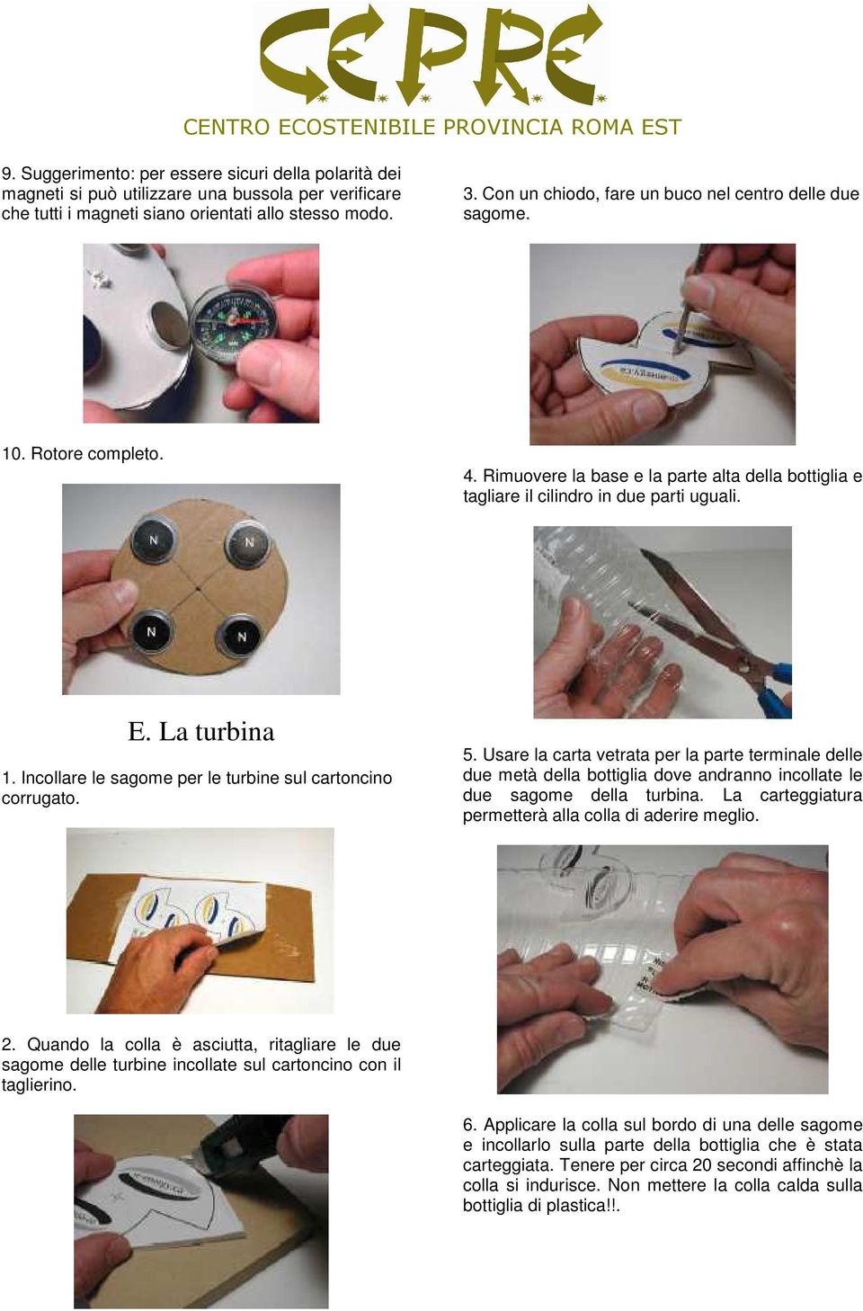 Incollare le sagome per le turbine sul cartoncino corrugato. 5. Usare la carta vetrata per la parte terminale delle due metà della bottiglia dove andranno incollate le due sagome della turbina.