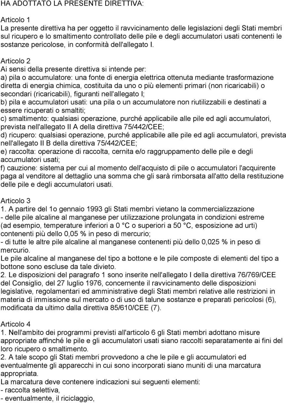 Articolo 2 Ai sensi della presente direttiva si intende per: a) pila o accumulatore: una fonte di energia elettrica ottenuta mediante trasformazione diretta di energia chimica, costituita da uno o