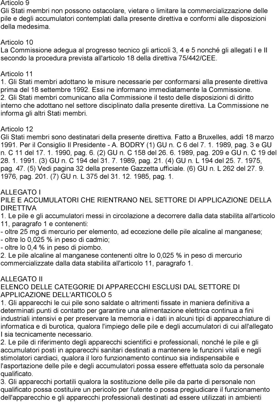 Articolo 11 1. Gli Stati membri adottano le misure necessarie per conformarsi alla presente direttiva prima del 18 settembre 1992. Essi ne informano immediatamente la Commissione. 2.