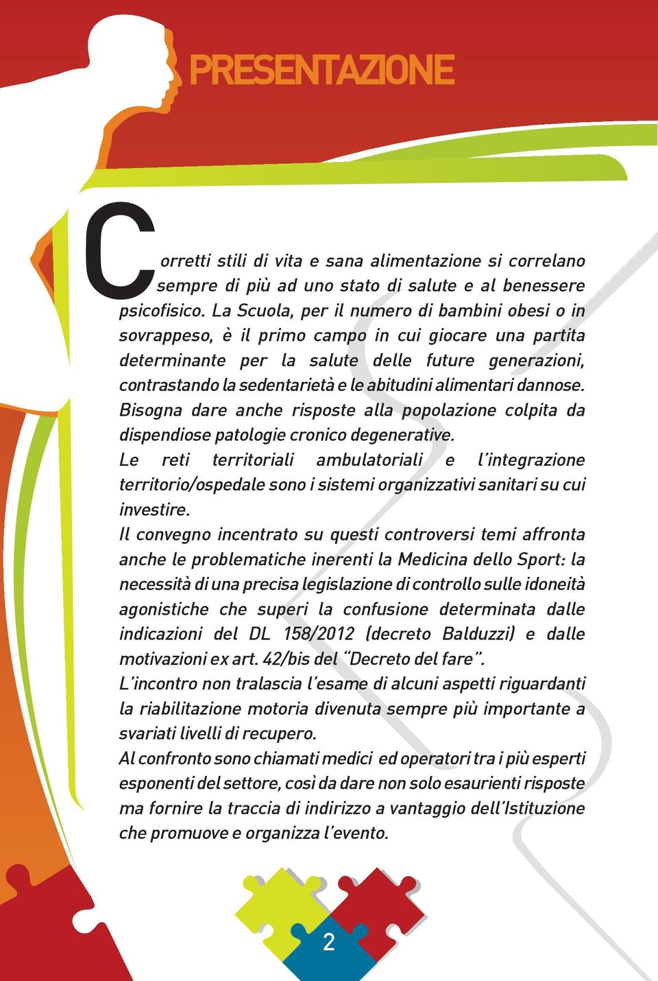 alimentari dannose. Bisogna dare anche risposte alla popolazione colpita da dispendiose patologie cronico degenerative.