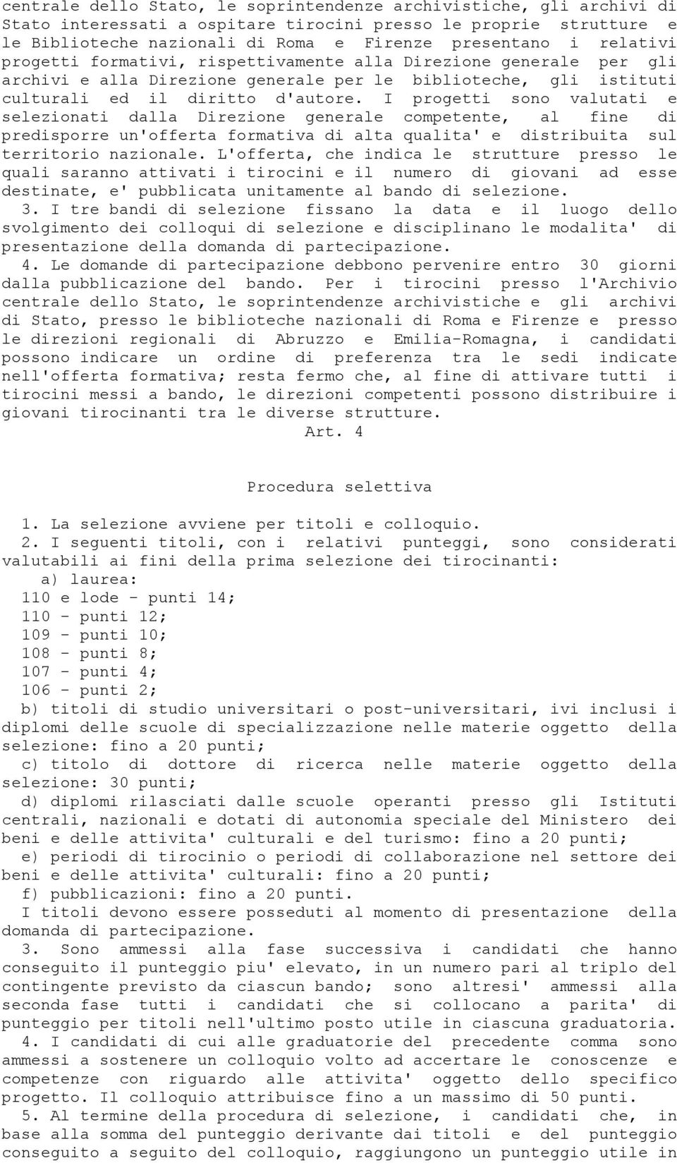 I progetti sono valutati e selezionati dalla Direzione generale competente, al fine di predisporre un'offerta formativa di alta qualita' e distribuita sul territorio nazionale.