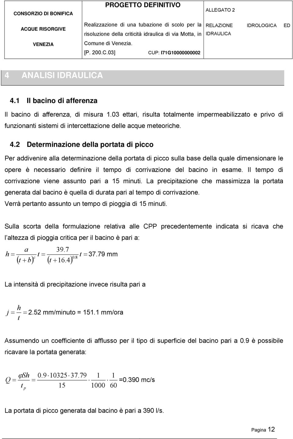 2 Determinazione della portata di picco Per addivenire alla determinazione della portata di picco sulla base della quale dimensionare le opere è necessario definire il tempo di corrivazione del