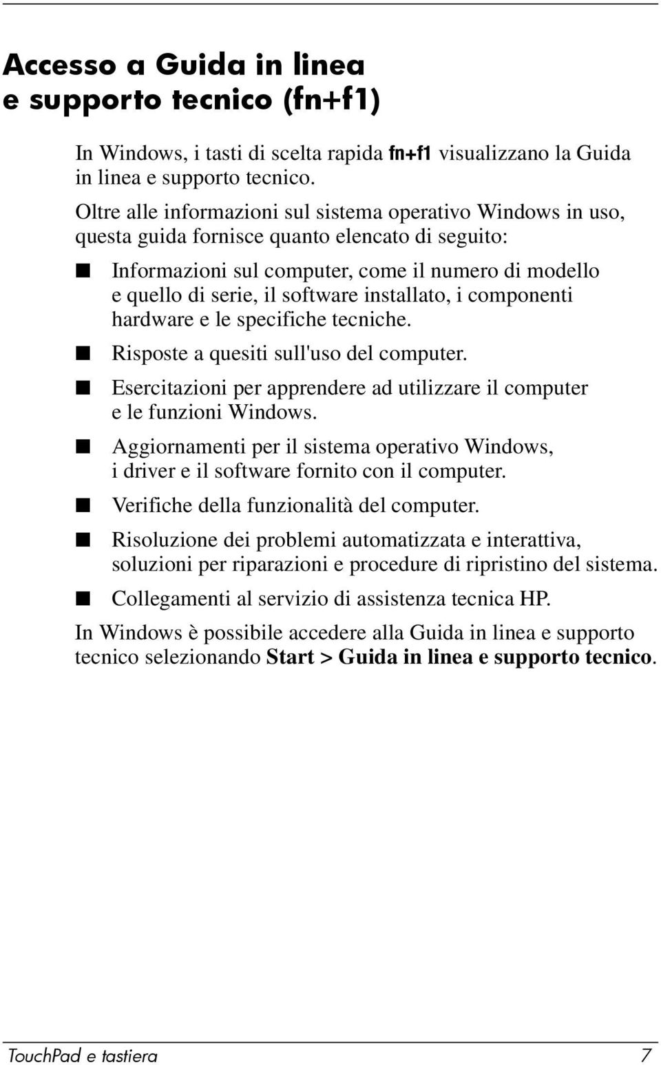 installato, i componenti hardware e le specifiche tecniche. Risposte a quesiti sull'uso del computer. Esercitazioni per apprendere ad utilizzare il computer e le funzioni Windows.