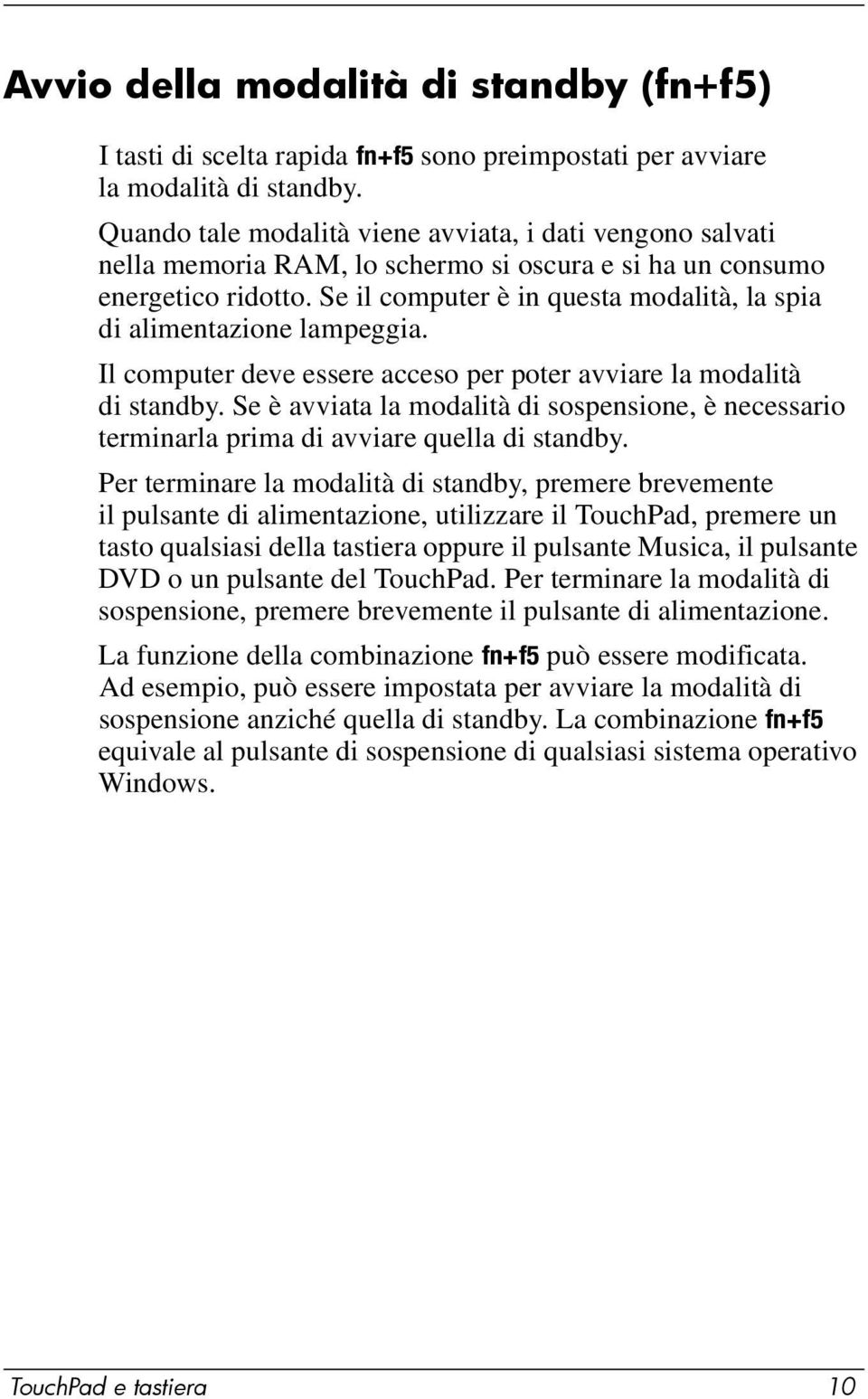 Se il computer è in questa modalità, la spia di alimentazione lampeggia. Il computer deve essere acceso per poter avviare la modalità di standby.