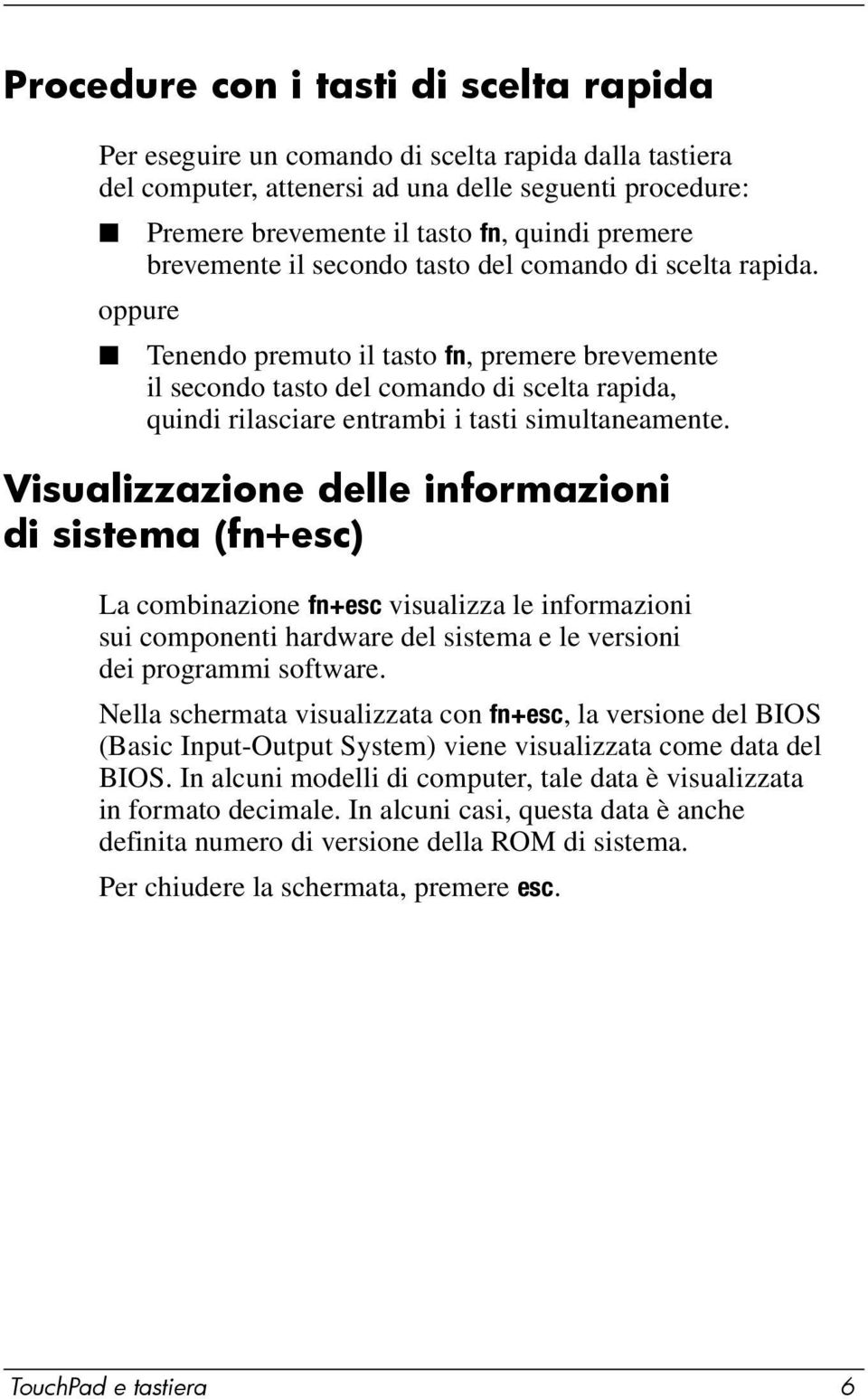 oppure Tenendo premuto il tasto fn, premere brevemente il secondo tasto del comando di scelta rapida, quindi rilasciare entrambi i tasti simultaneamente.