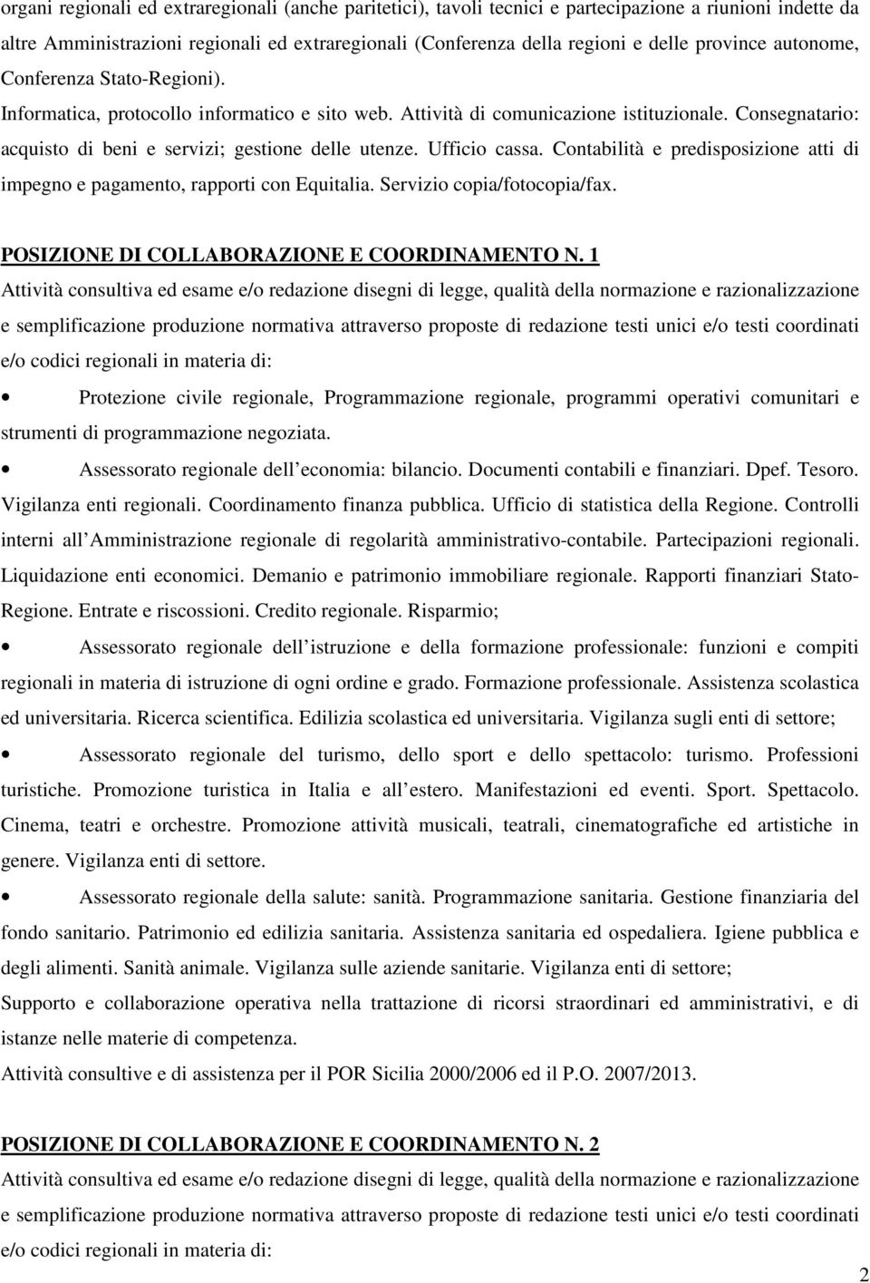 Ufficio cassa. Contabilità e predisposizione atti di impegno e pagamento, rapporti con Equitalia. Servizio copia/fotocopia/fax. POSIZIONE DI COLLABORAZIONE E COORDINAMENTO N.