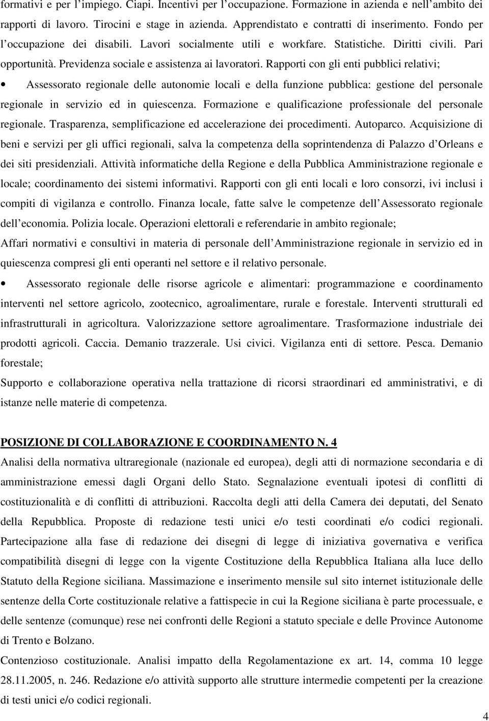 Rapporti con gli enti pubblici relativi; Assessorato regionale delle autonomie locali e della funzione pubblica: gestione del personale regionale in servizio ed in quiescenza.