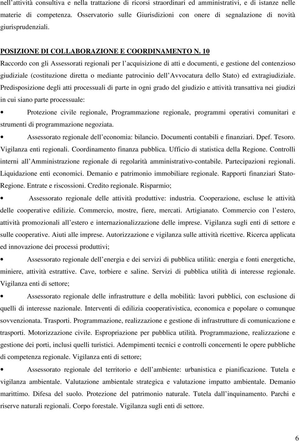 10 Raccordo con gli Assessorati regionali per l acquisizione di atti e documenti, e gestione del contenzioso giudiziale (costituzione diretta o mediante patrocinio dell Avvocatura dello Stato) ed