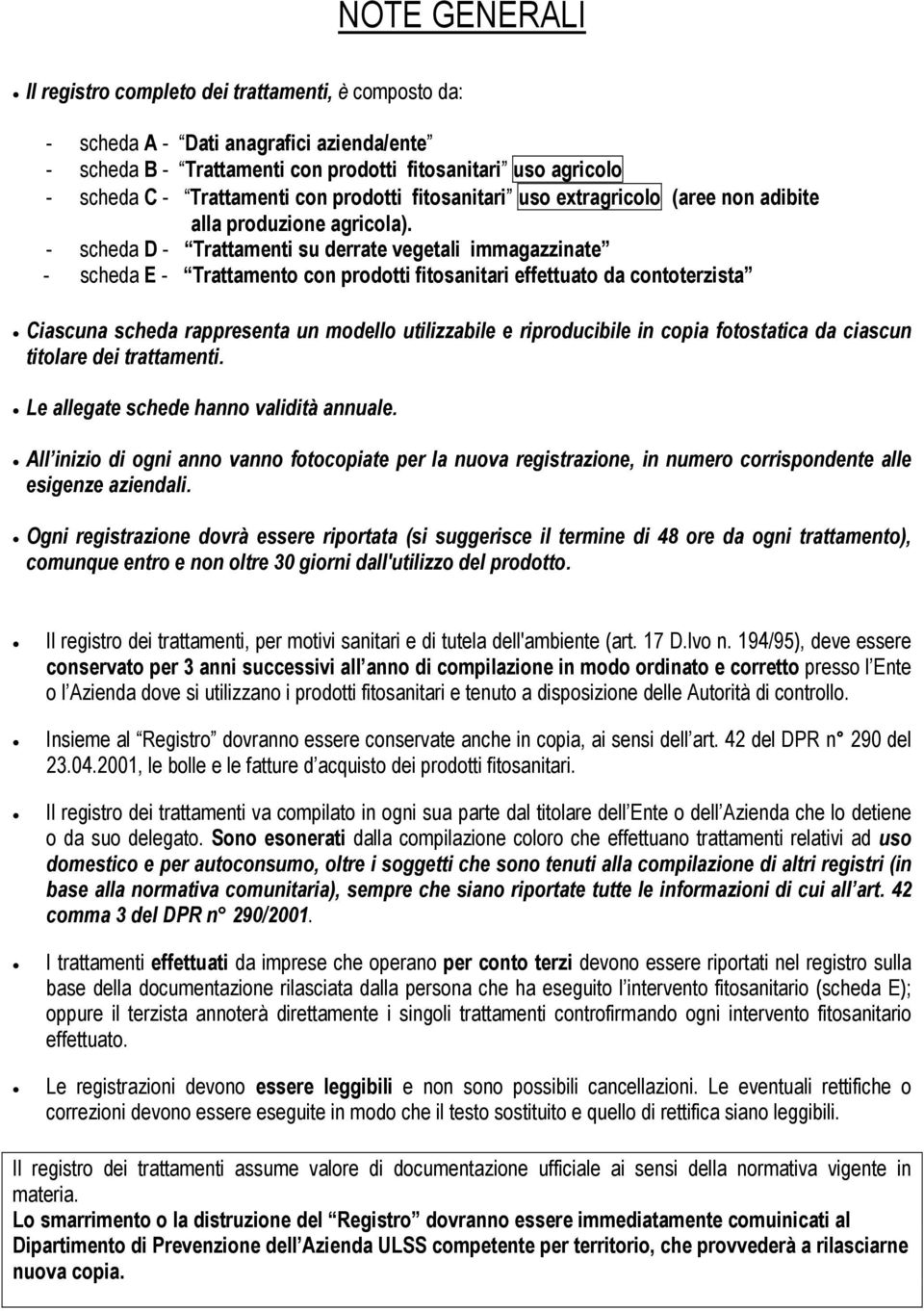 - scheda D - Trattamenti su derrate vegetali immagazzinate - scheda E - Trattamento con prodotti fitosanitari effettuato da contoterzista Ciascuna scheda rappresenta un modello utilizzabile e